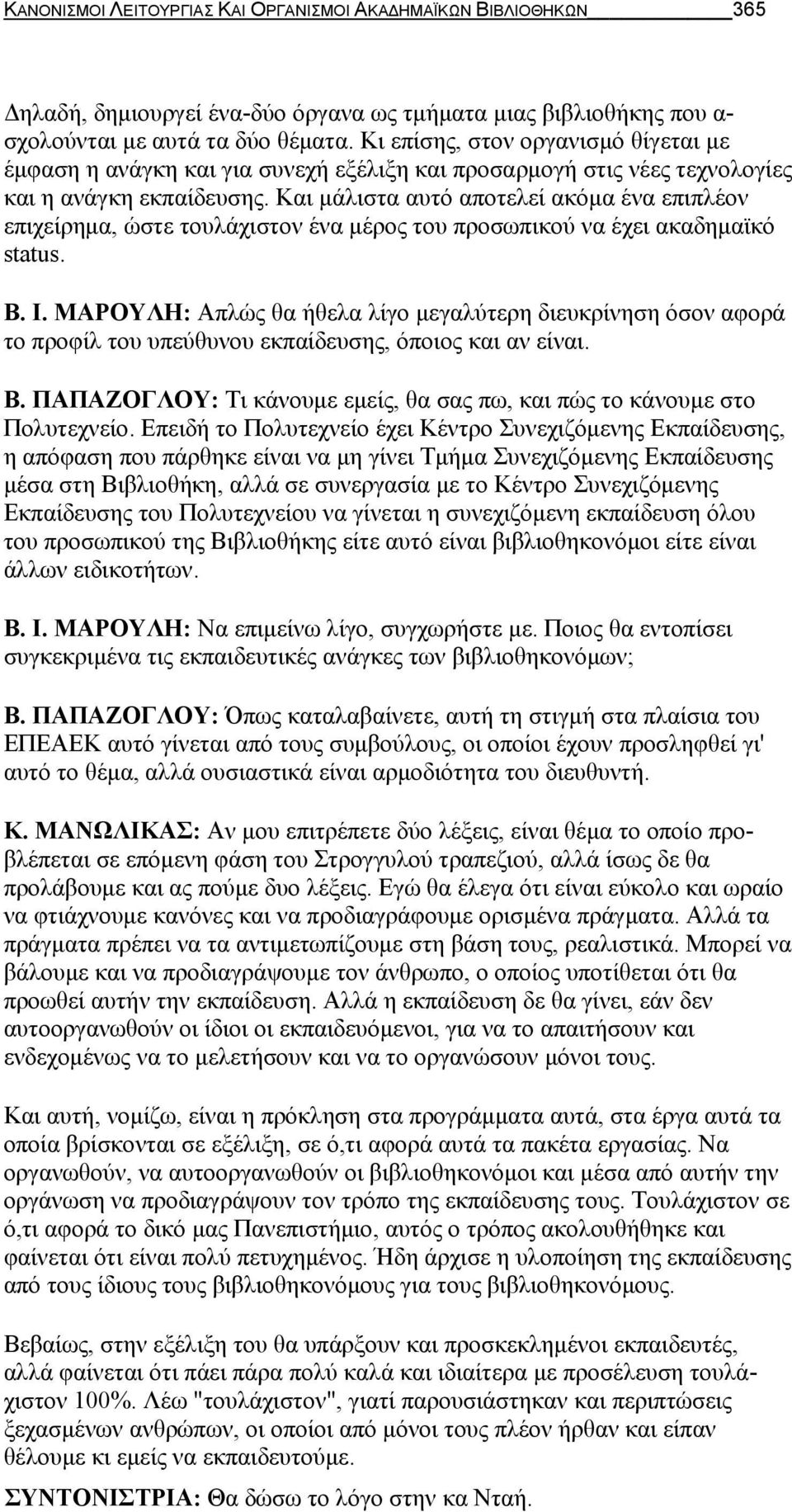 Και μάλιστα αυτό αποτελεί ακόμα ένα επιπλέον επιχείρημα, ώστε τουλάχιστον ένα μέρος του προσωπικού να έχει ακαδημαϊκό status. Β. Ι.