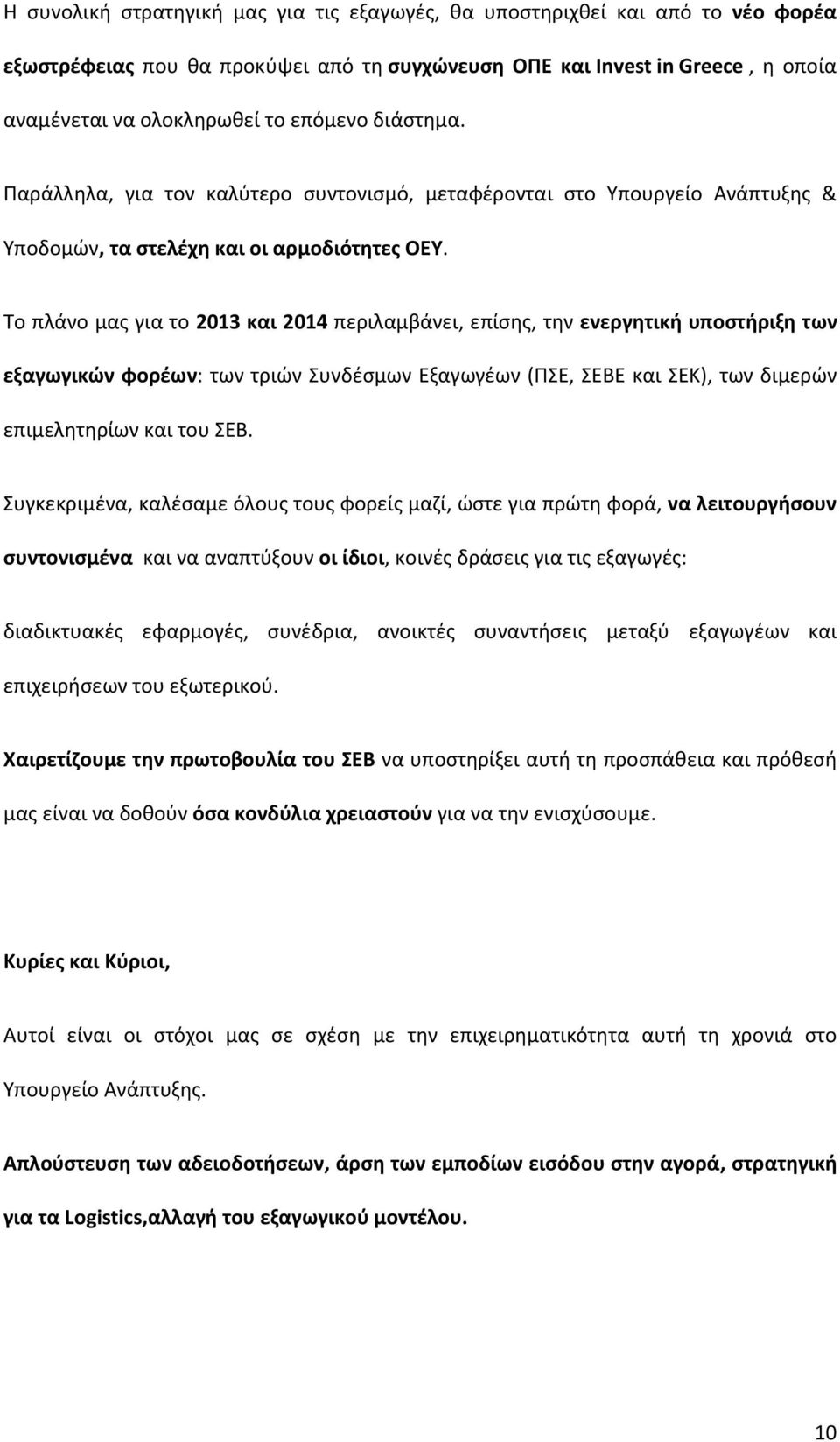 Το πλάνο μας για το 2013 και 2014 περιλαμβάνει, επίσης, την ενεργητική υποστήριξη των εξαγωγικών φορέων: των τριών Συνδέσμων Εξαγωγέων (ΠΣΕ, ΣΕΒΕ και ΣΕΚ), των διμερών επιμελητηρίων και του ΣΕΒ.