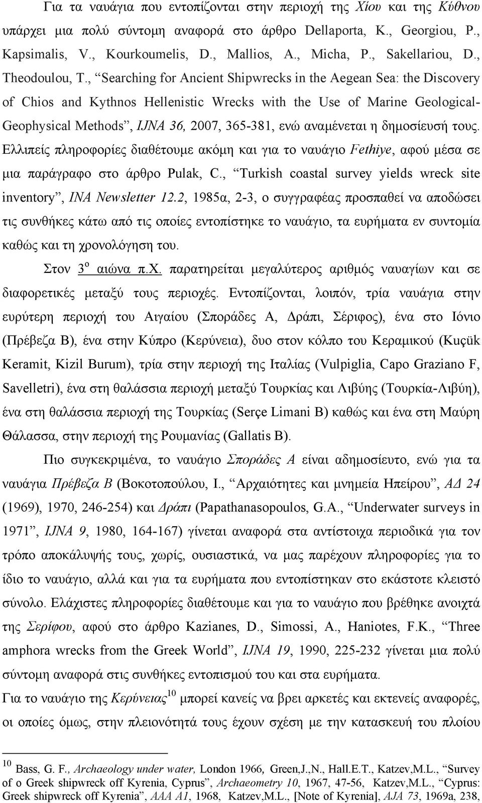 , Searching for Ancient Shipwrecks in the Aegean Sea: the Discovery of Chios and Kythnos Hellenistic Wrecks with the Use of Marine Geological- Geophysical Methods, IJNA 36, 2007, 365-381, ενώ