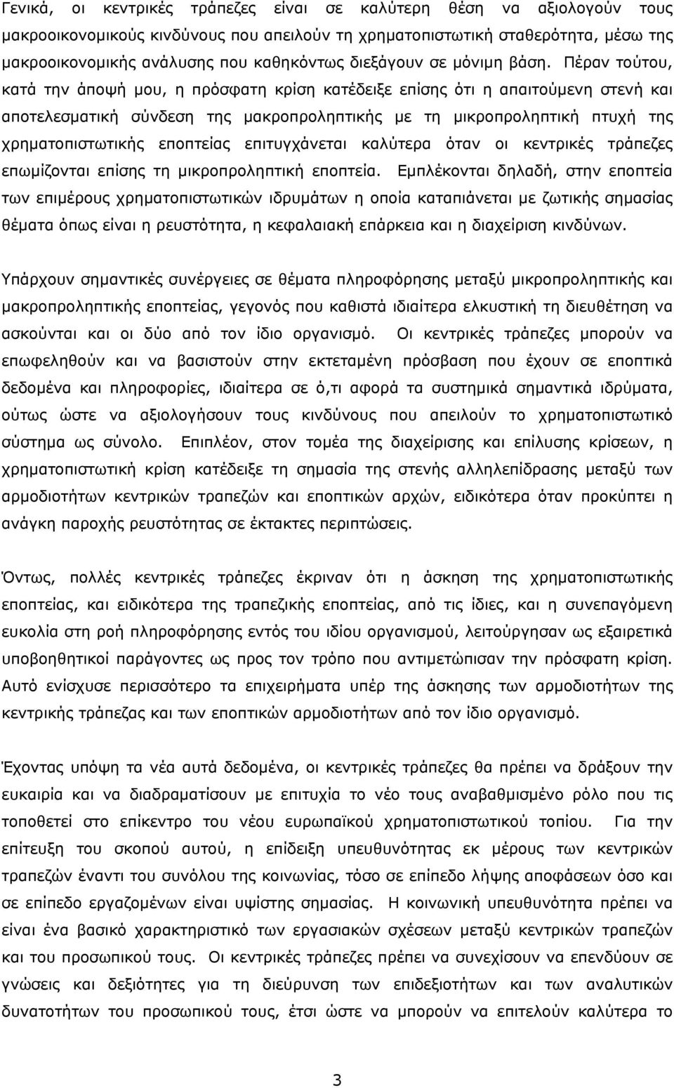 Πέραν τούτου, κατά την άποψή μου, η πρόσφατη κρίση κατέδειξε επίσης ότι η απαιτούμενη στενή και αποτελεσματική σύνδεση της μακροπροληπτικής με τη μικροπροληπτική πτυχή της χρηματοπιστωτικής εποπτείας