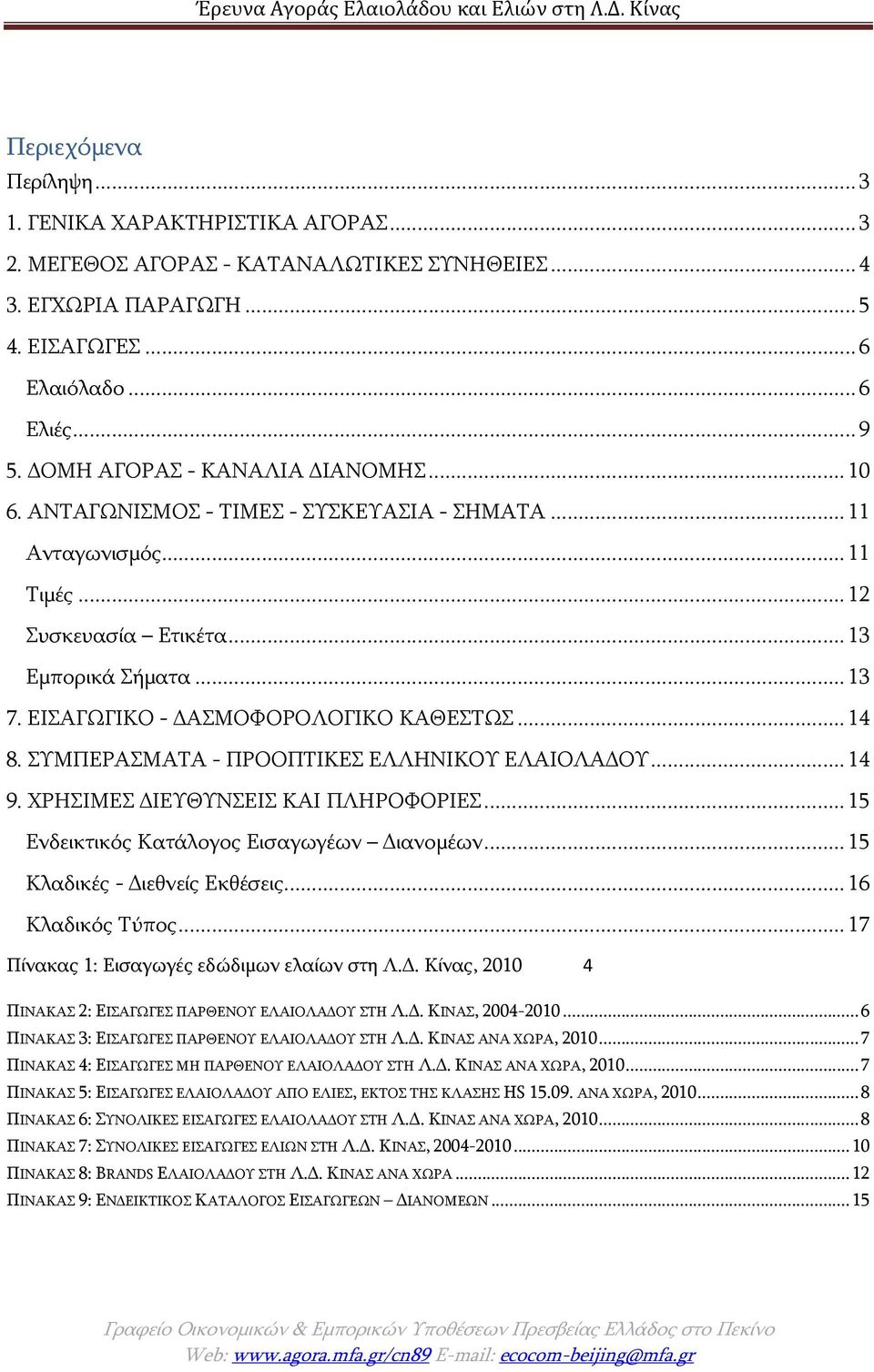 ..14 8. ΣΥΜΠΕΡΑΣΜΑΤΑ - ΠΡΟΟΠΤΙΚΕΣ ΕΛΛΗΝΙΚΟΥ ΕΛΑΙΟΛΑ ΟΥ...14 9. ΧΡΗΣΙΜΕΣ ΙΕΥΘΥΝΣΕΙΣ ΚΑΙ ΠΛΗΡΟΦΟΡΙΕΣ...15 Ενδεικτικός Κατάλογος Εισαγωγέων ιανομέων...15 Κλαδικές - ιεθνείς Εκθέσεις...16 Κλαδικός Τύπος.