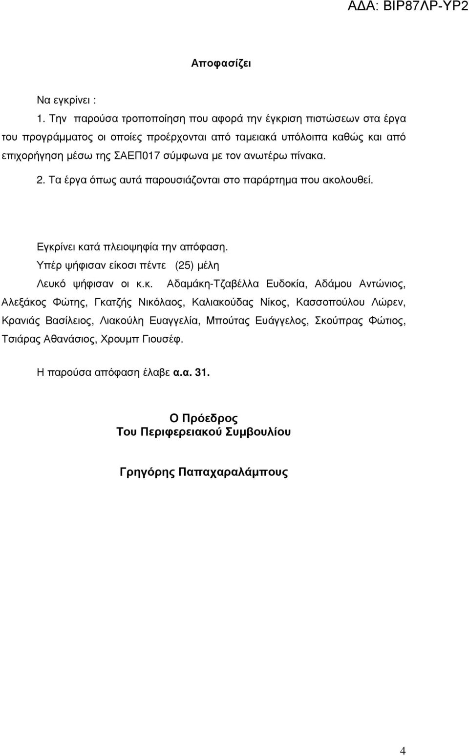 µε τον ανωτέρω πίνακα. 2. Τα έργα όπως αυτά παρουσιάζονται στο παράρτηµα που ακολουθεί. Εγκρίνει κατά πλειοψηφία την απόφαση.