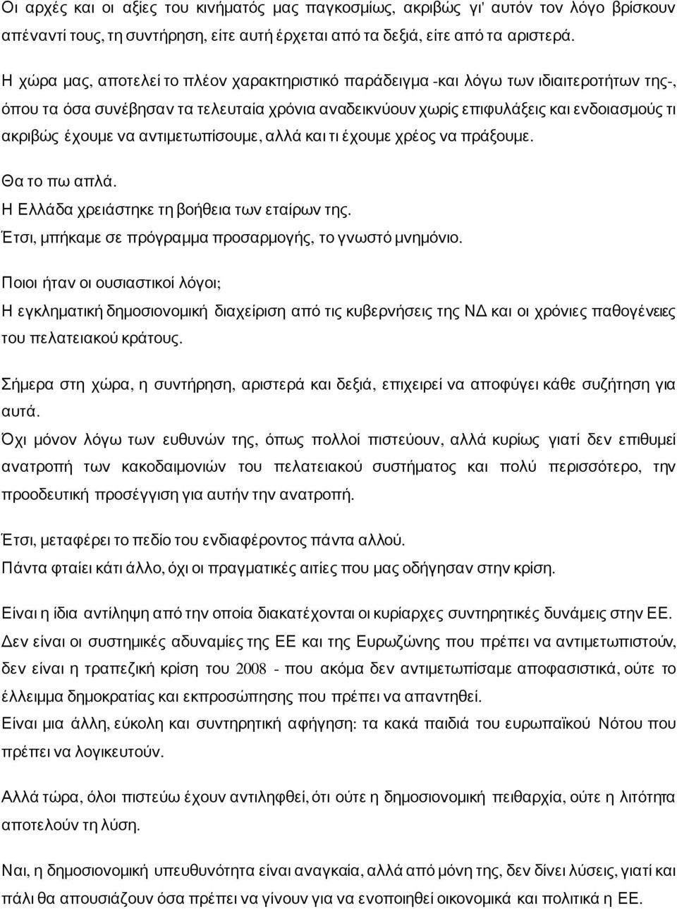 να αντιμετωπίσουμε, αλλά και τι έχουμε χρέος να πράξουμε. Θα το πω απλά. Η Ελλάδα χρειάστηκε τη βοήθεια των εταίρων της. Έτσι, μπήκαμε σε πρόγραμμα προσαρμογής, το γνωστό μνημόνιο.