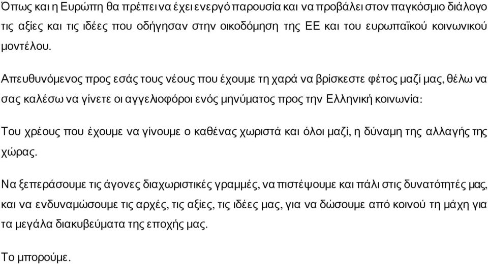 Απευθυνόμενος προς εσάς τους νέους που έχουμε τη χαρά να βρίσκεστε φέτος μαζί μας, θέλω να σας καλέσω να γίνετε οι αγγελιοφόροι ενός μηνύματος προς την Ελληνική κοινωνία: Του