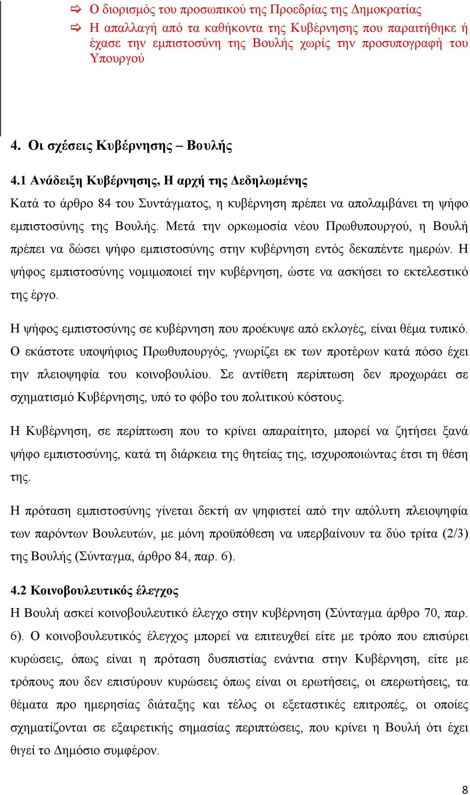 Μετά την ορκωμοσία νέου Πρωθυπουργού, η Βουλή πρέπει να δώσει ψήφο εμπιστοσύνης στην κυβέρνηση εντός δεκαπέντε ημερών.