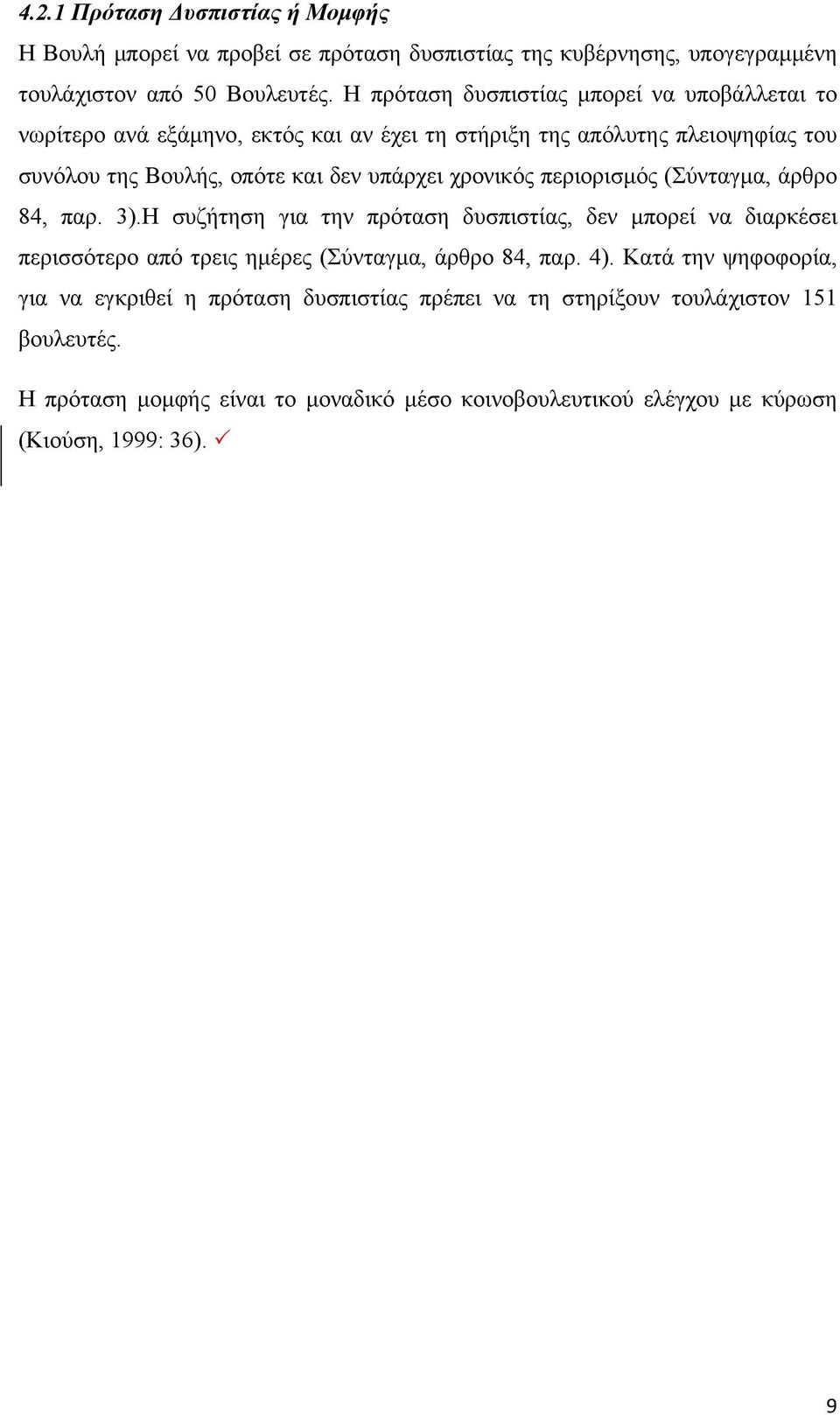 χρονικός περιορισμός (Σύνταγμα, άρθρο 84, παρ. 3).Η συζήτηση για την πρόταση δυσπιστίας, δεν μπορεί να διαρκέσει περισσότερο από τρεις ημέρες (Σύνταγμα, άρθρο 84, παρ. 4).