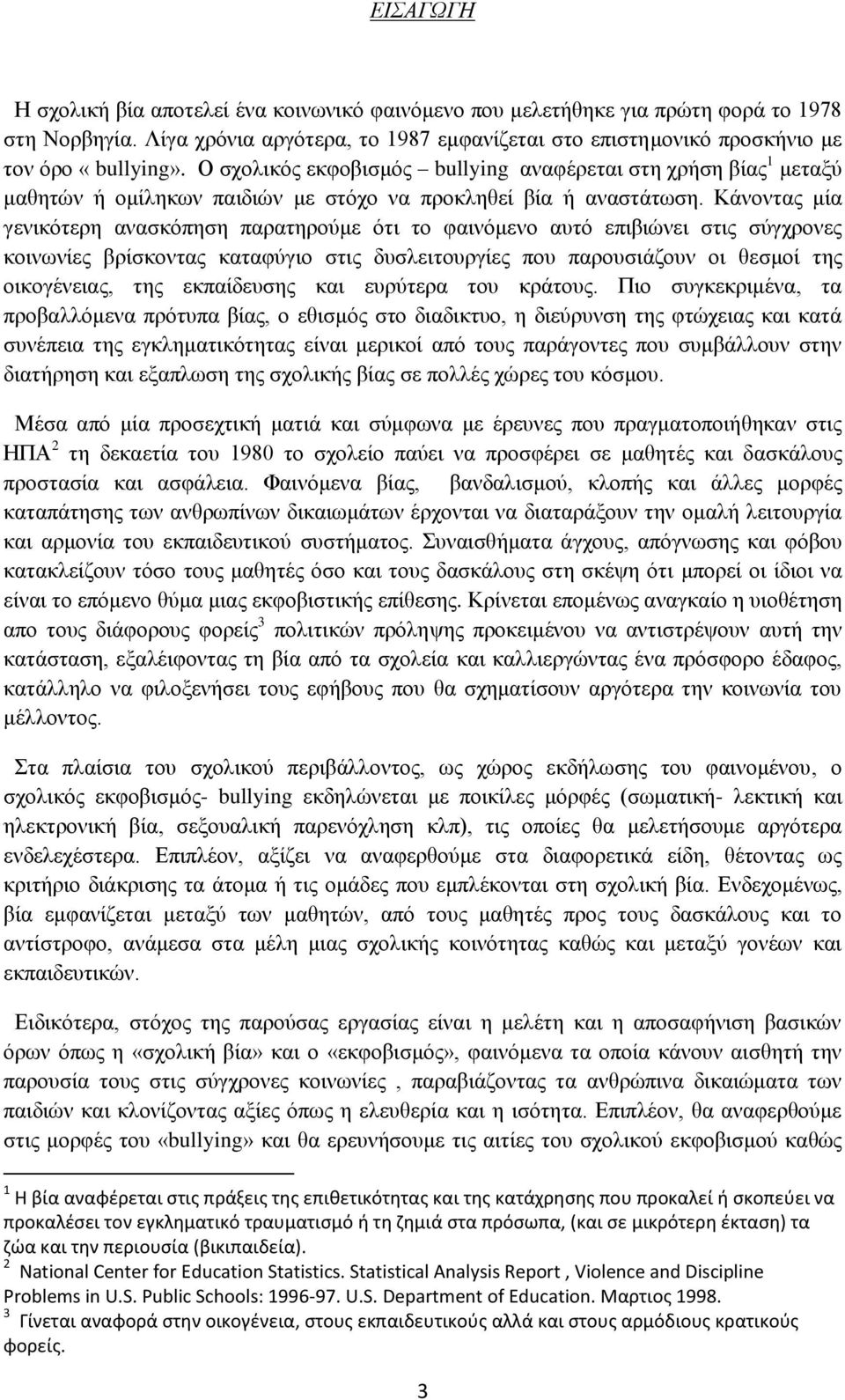 Κάνοντας μία γενικότερη ανασκόπηση παρατηρούμε ότι το φαινόμενο αυτό επιβιώνει στις σύγχρονες κοινωνίες βρίσκοντας καταφύγιο στις δυσλειτουργίες που παρουσιάζουν οι θεσμοί της οικογένειας, της