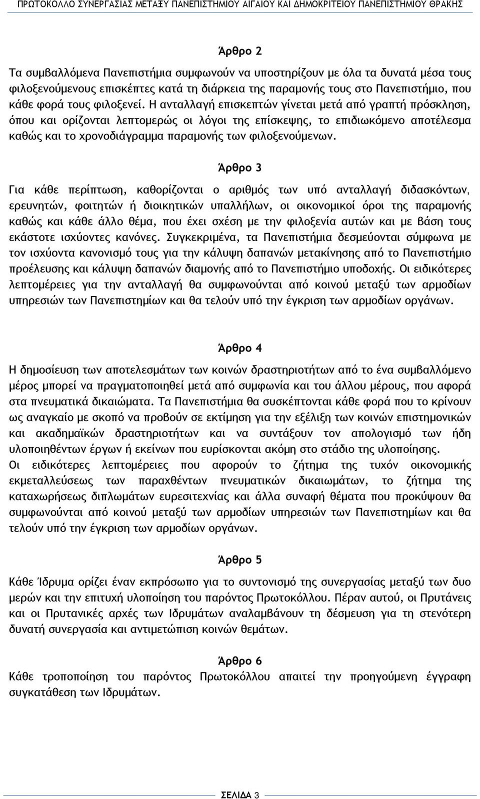 Άρθρο 3 Για κάθε περίπτωση, καθορίζονται ο αριθμός των υπό ανταλλαγή διδασκόντων, ερευνητών, φοιτητών ή διοικητικών υπαλλήλων, οι οικονομικοί όροι της παραμονής καθώς και κάθε άλλο θέμα, που έχει