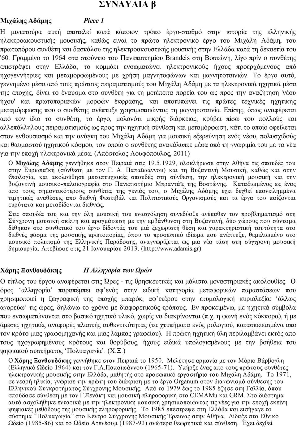 Γραµµένο το 1964 στα στούντιο του Πανεπιστηµίου Brandeis στη Βοστώνη, λίγο πρίν ο συνθέτης επιστρέψει στην Ελλάδα, το κοµµάτι ενσωµατώνει ηλεκτρονικούς ήχους προερχόµενους από ηχογεννήτριες και