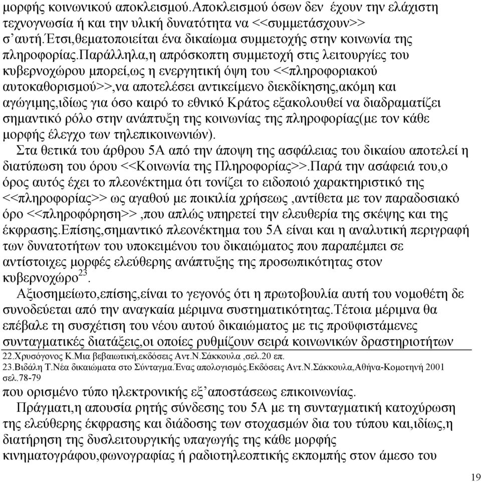 παράλληλα,η απρόσκοπτη συµµετοχή στις λειτουργίες του κυβερνοχώρου µπορεί,ως η ενεργητική όψη του <<πληροφοριακού αυτοκαθορισµού>>,να αποτελέσει αντικείµενο διεκδίκησης,ακόµη και αγώγιµης,ιδίως για