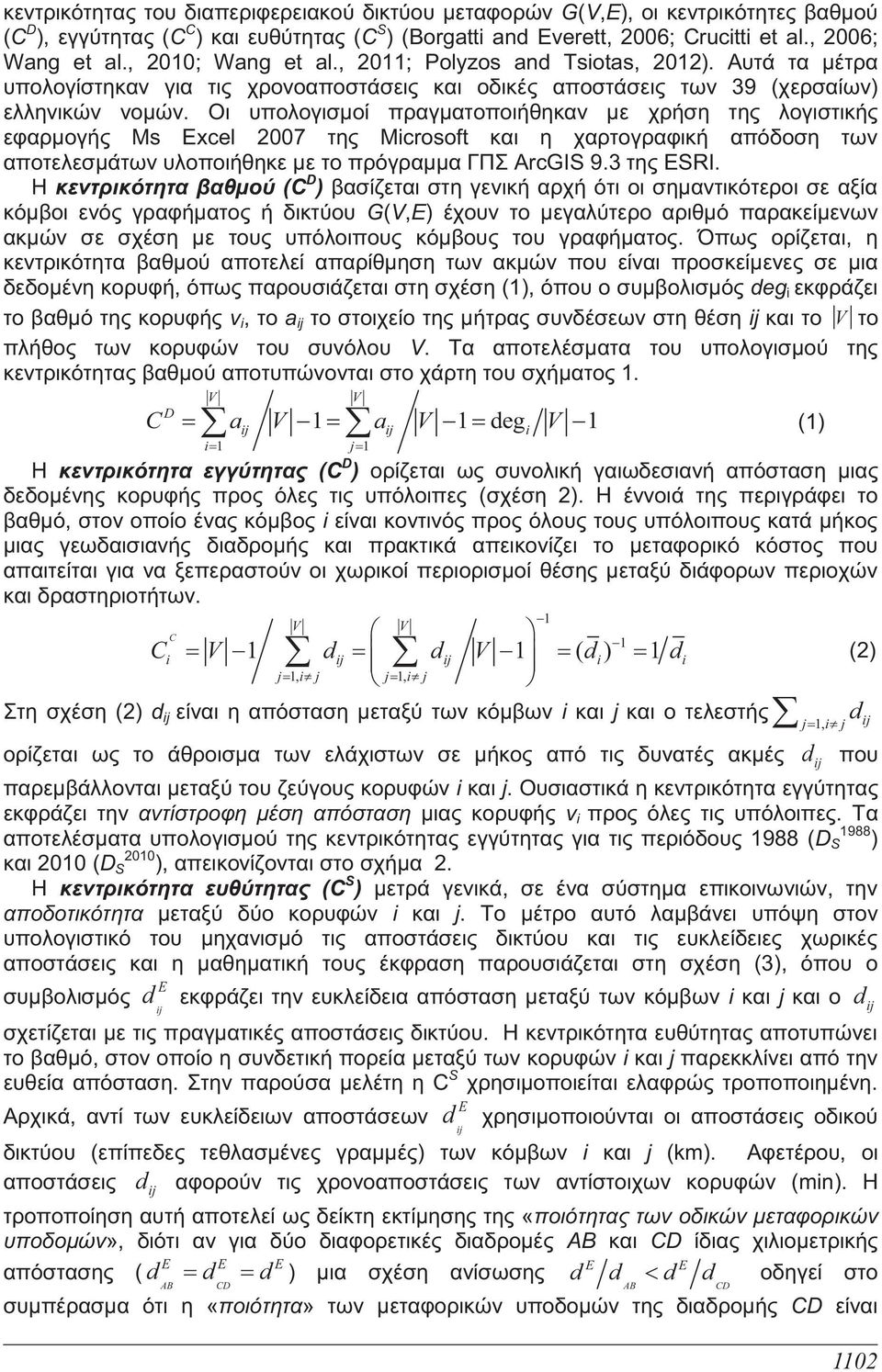 Οι υπολογισμοί πραγματοποιήθηκαν με χρήση της λογιστικής εφαρμογής Ms Excel 2007 της Microsoft και η χαρτογραφική απόδοση των αποτελεσμάτων υλοποιήθηκε με το πρόγραμμα ΓΠΣ ArcGIS 9.3 της ESRI.