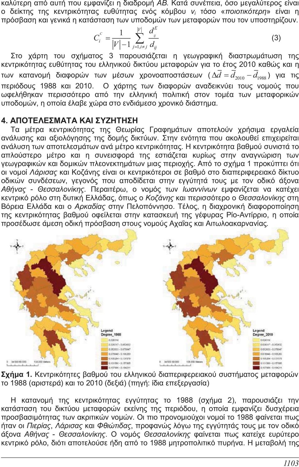 V E C 1 d ij Ci (3) V 1 j 1, i j dij Στο χάρτη του σχήματος 3 παρουσιάζεται η γεωγραφική διαστρωμάτωση της κεντρικότητας ευθύτητας του ελληνικού δικτύου μεταφορών για το έτος 2010 καθώς και η των