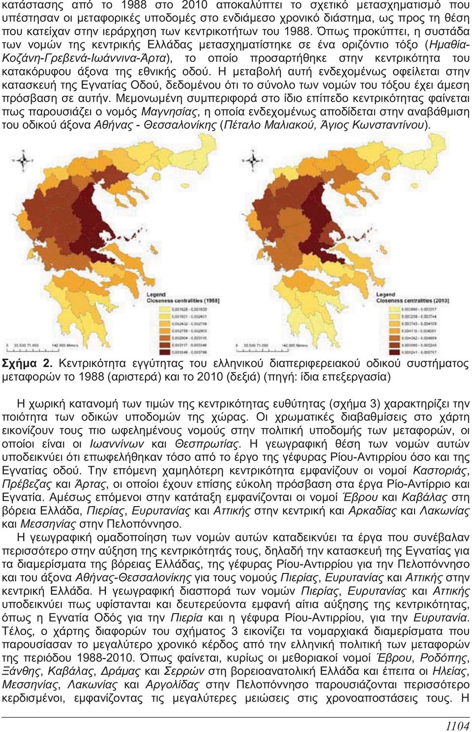Όπως προκύπτει, η συστάδα των νομών της κεντρικής Ελλάδας μετασχηματίστηκε σε ένα οριζόντιο τόξο (Ημαθία- Κοζάνη-Γρεβενά-Ιωάννινα-Άρτα), το οποίο προσαρτήθηκε στην κεντρικότητα του κατακόρυφου άξονα