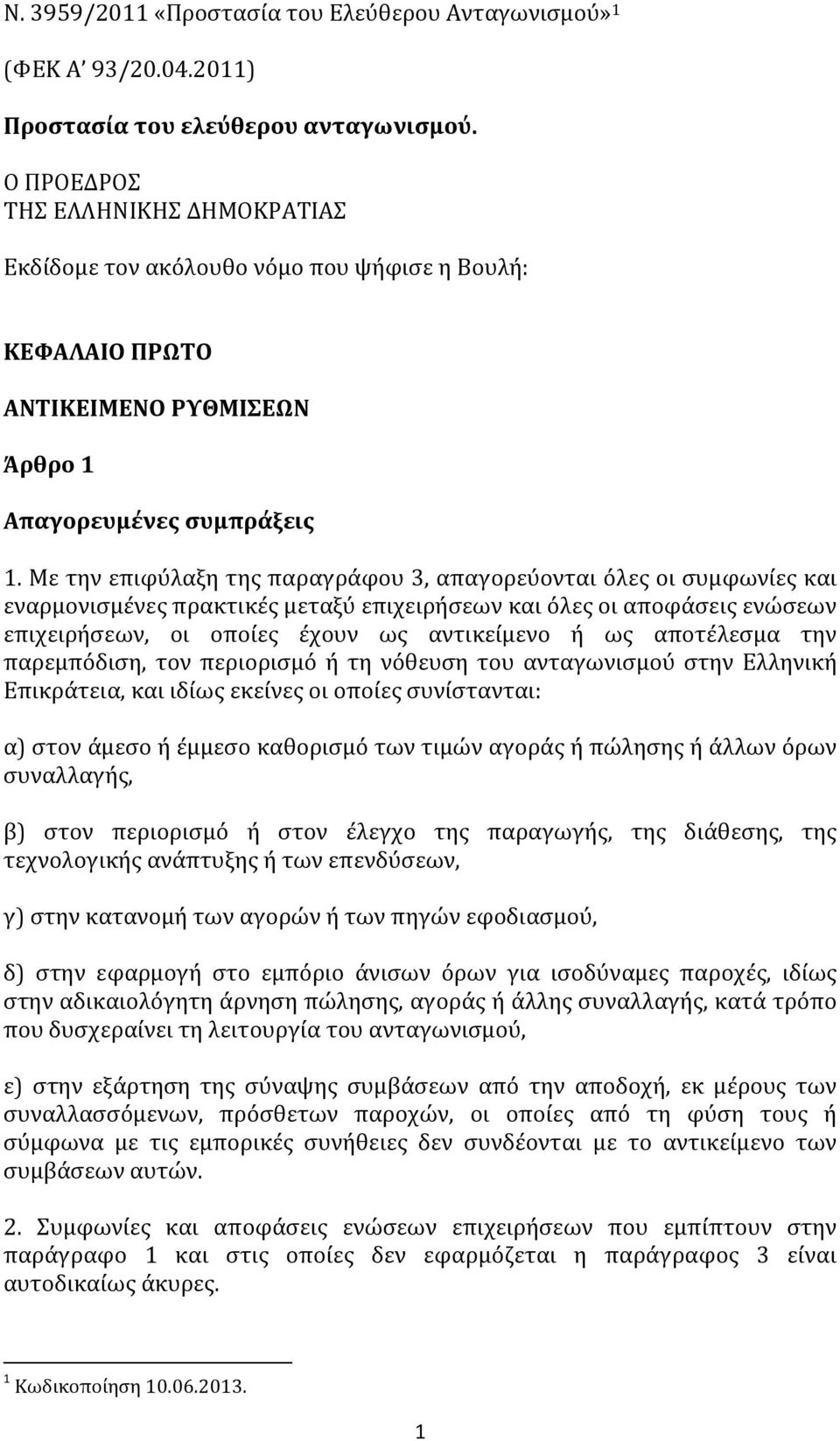 Με την επιφύλαξη της παραγράφου 3, απαγορεύονται όλες οι συμφωνίες και εναρμονισμένες πρακτικές μεταξύ επιχειρήσεων και όλες οι αποφάσεις ενώσεων επιχειρήσεων, οι οποίες έχουν ως αντικείμενο ή ως