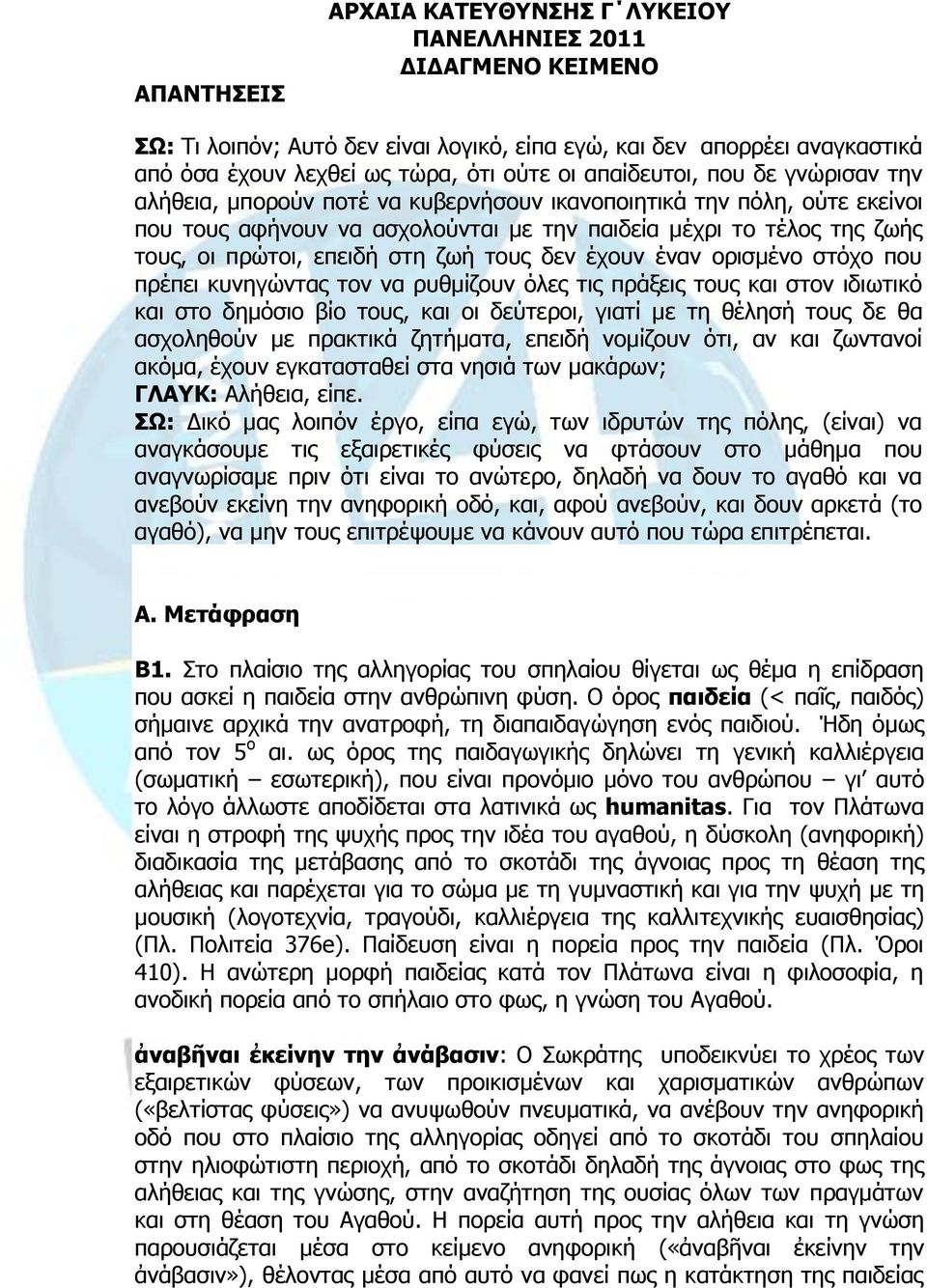 επειδή στη ζωή τους δεν έχουν έναν ορισμένο στόχο που πρέπει κυνηγώντας τον να ρυθμίζουν όλες τις πράξεις τους και στον ιδιωτικό και στο δημόσιο βίο τους, και οι δεύτεροι, γιατί με τη θέλησή τους δε