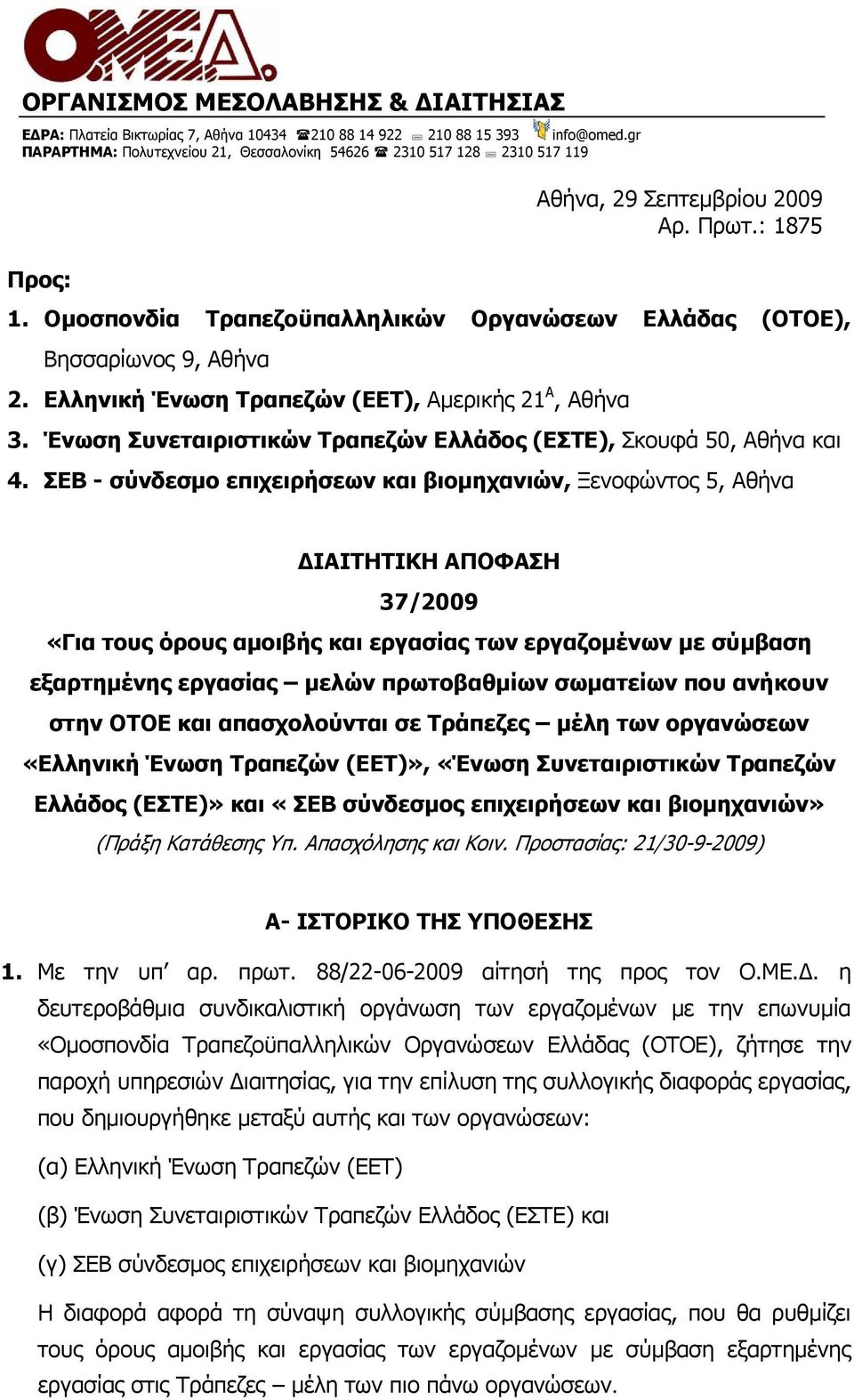 Οµοσπονδία Τραπεζοϋπαλληλικών Οργανώσεων Ελλάδας (ΟΤΟΕ), Βησσαρίωνος 9, Αθήνα 2. Ελληνική Ένωση Τραπεζών (ΕΕΤ), Αµερικής 21 Α, Αθήνα 3.