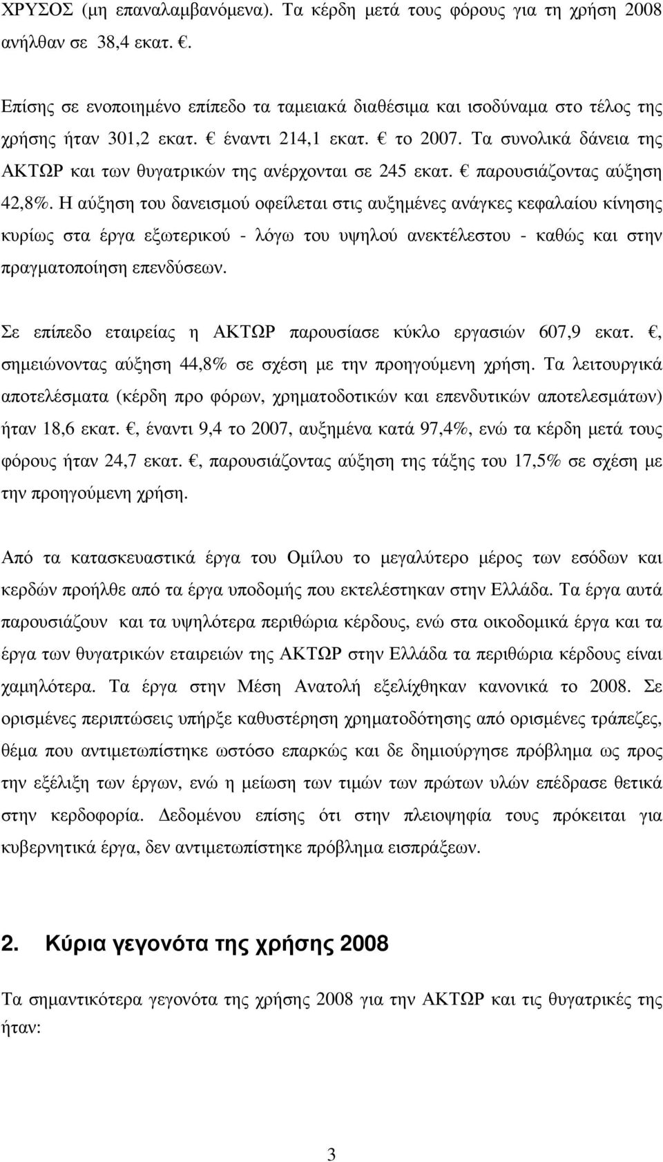 Η αύξηση του δανεισµού οφείλεται στις αυξηµένες ανάγκες κεφαλαίου κίνησης κυρίως στα έργα εξωτερικού - λόγω του υψηλού ανεκτέλεστου - καθώς και στην πραγµατοποίηση επενδύσεων.