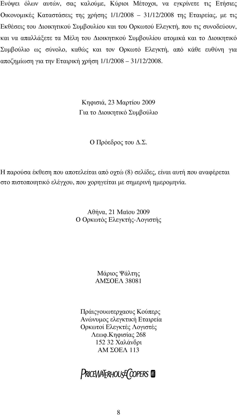 την Εταιρική χρήση 1/1/2008 31/12/2008. Κηφισιά, 23 Μαρτίου 2009 Για το ιοικητικό Συµβούλιο Ο Πρόεδρος του.σ. Η παρούσα έκθεση που αποτελείται από οχτώ (8) σελίδες, είναι αυτή που αναφέρεται στο πιστοποιητικό ελέγχου, που χορηγείται µε σηµερινή ηµεροµηνία.