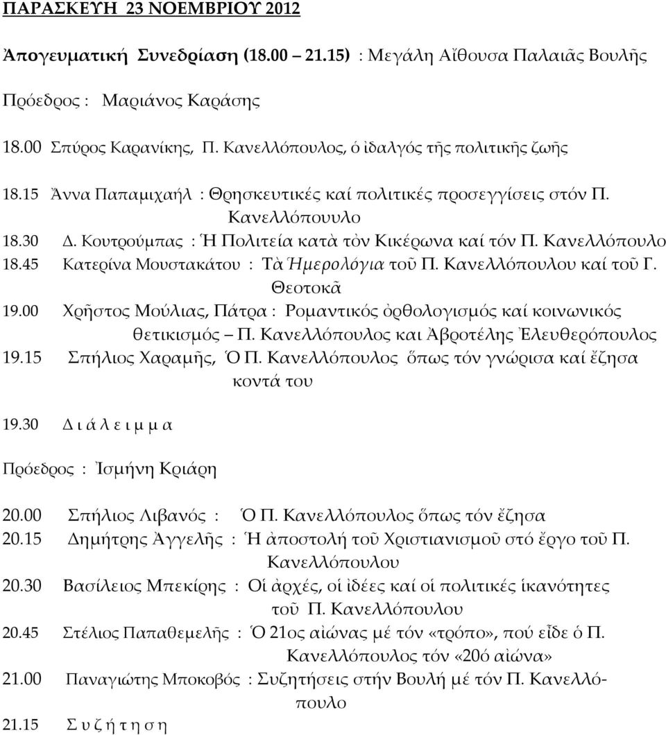 45 Κατερίνα Μουστακάτου : Τὰ Ἡμερολόγια τοῦ Π. καί τοῦ Γ. Θεοτοκᾶ 19.00 Χρῆστος Μούλιας, Πάτρα : Ρομαντικός ὀρθολογισμός καί κοινωνικός θετικισμός Π. Κανελλόπουλος και Ἀβροτέλης Ἐλευθερόπουλος 19.