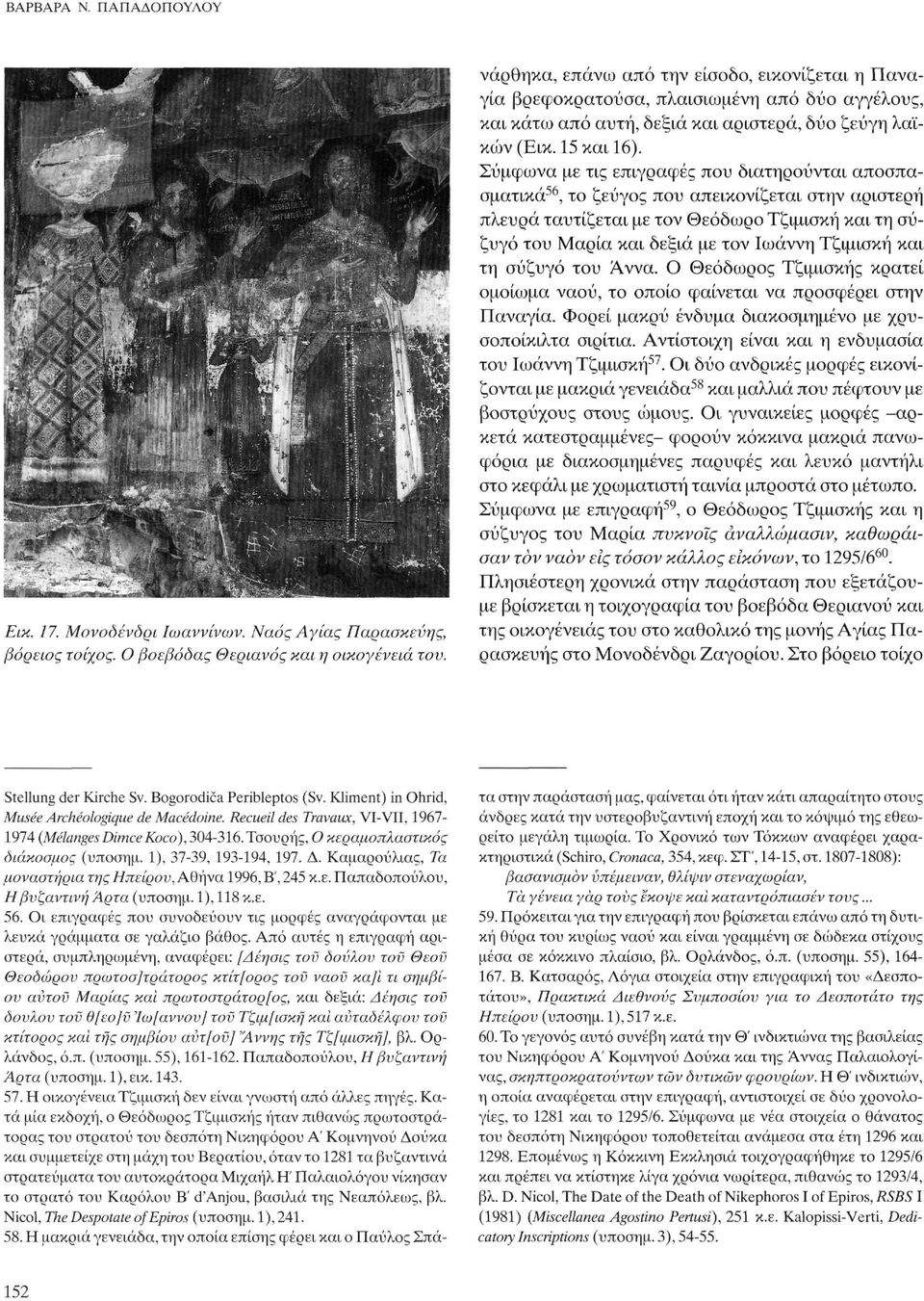 Σύμφωνα με τις επιγραφές που διατηρούνται αποσπασματικά 56, το ζεύγος που απεικονίζεται στην αριστερή πλευρά ταυτίζεται με τον Θεόδωρο Τζιμισκή και τη σύζυγο του Μαρία και δεξιά με τον Ιωάννη