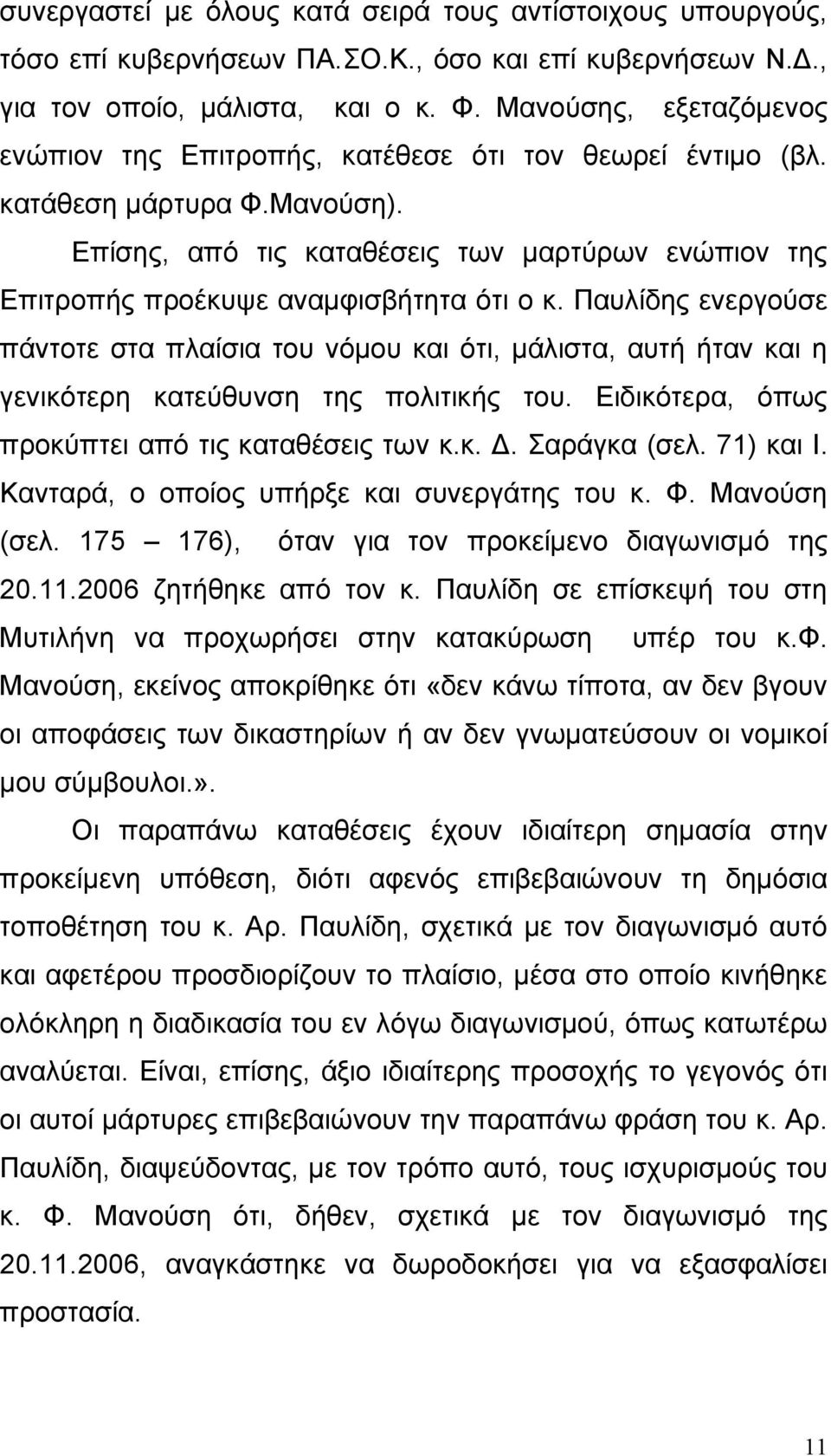 Επίσης, από τις καταθέσεις των μαρτύρων ενώπιον της Επιτροπής προέκυψε αναμφισβήτητα ότι ο κ.