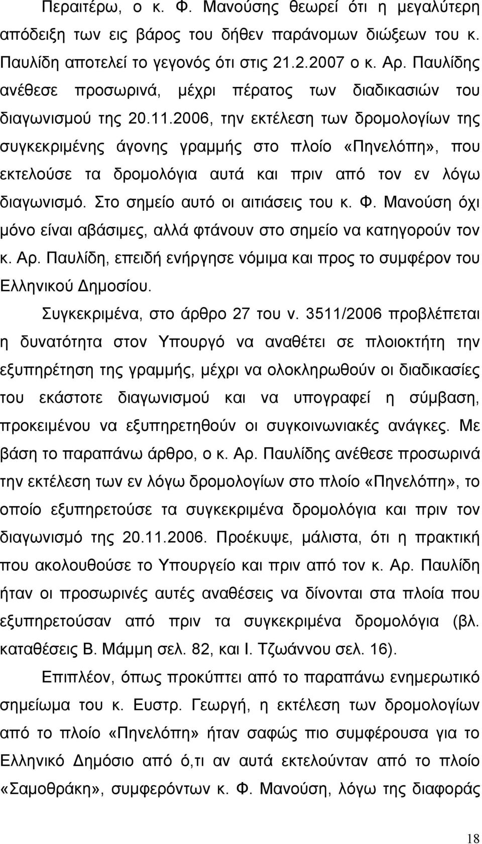 2006, την εκτέλεση των δρομολογίων της συγκεκριμένης άγονης γραμμής στο πλοίο «Πηνελόπη», που εκτελούσε τα δρομολόγια αυτά και πριν από τον εν λόγω διαγωνισμό. Στο σημείο αυτό οι αιτιάσεις του κ. Φ.