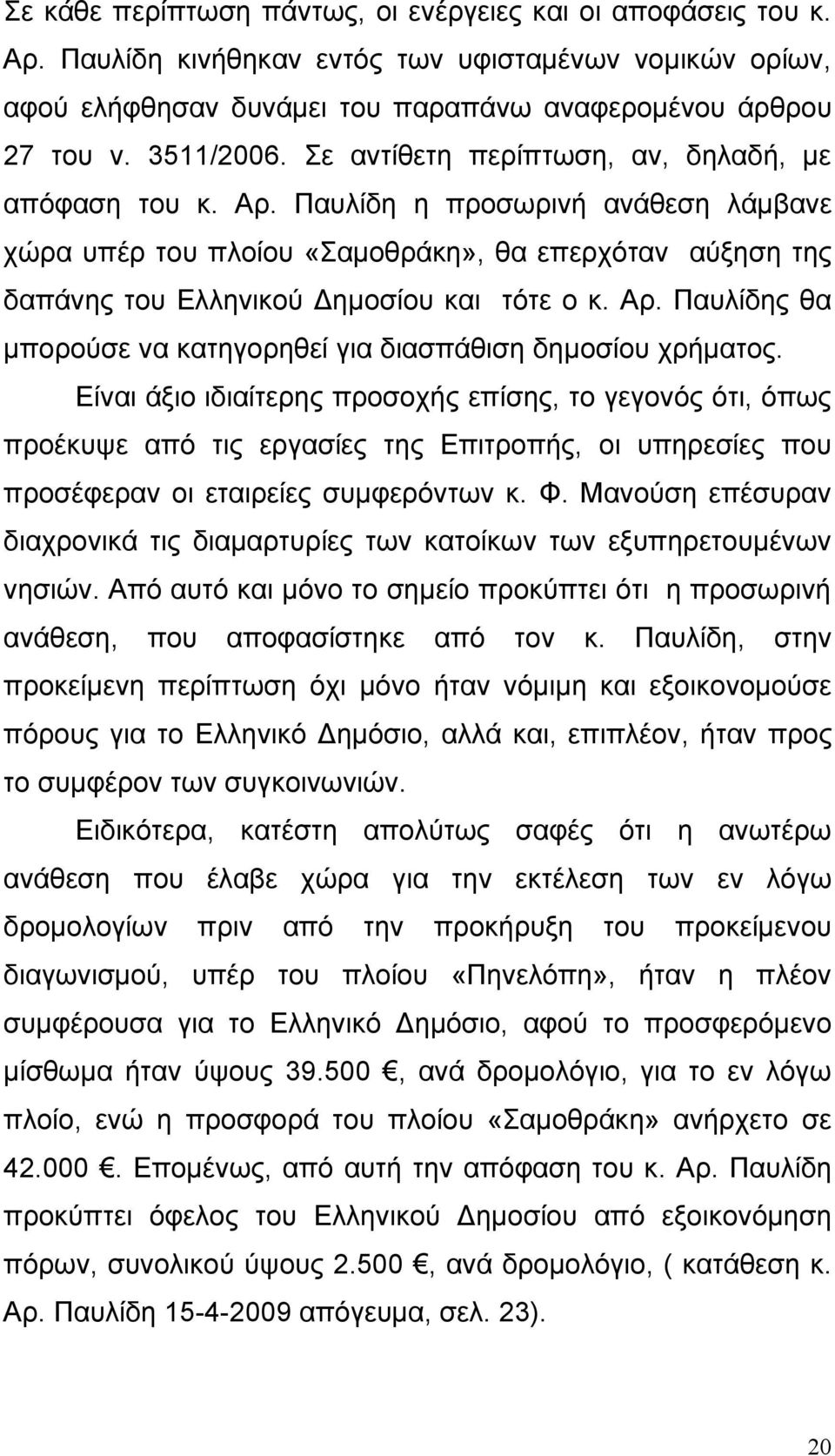 Είναι άξιο ιδιαίτερης προσοχής επίσης, το γεγονός ότι, όπως προέκυψε από τις εργασίες της Επιτροπής, οι υπηρεσίες που προσέφεραν οι εταιρείες συμφερόντων κ. Φ.