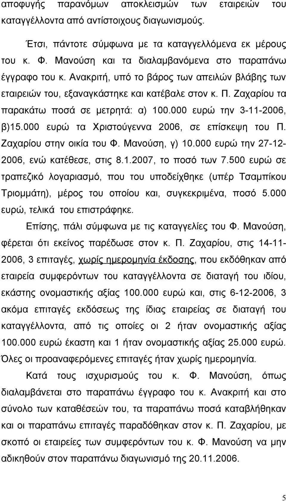 Ζαχαρίου τα παρακάτω ποσά σε μετρητά: α) 100.000 ευρώ την 3-11-2006, β)15.000 ευρώ τα Χριστούγεννα 2006, σε επίσκεψη του Π. Ζαχαρίου στην οικία του Φ. Μανούση, γ) 10.