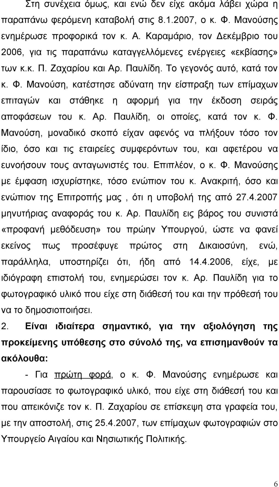 Μανούση, κατέστησε αδύνατη την είσπραξη των επίμαχων επιταγών και στάθηκε η αφορμή για την έκδοση σειράς αποφάσεων του κ. Αρ. Παυλίδη, οι οποίες, κατά τον κ. Φ.