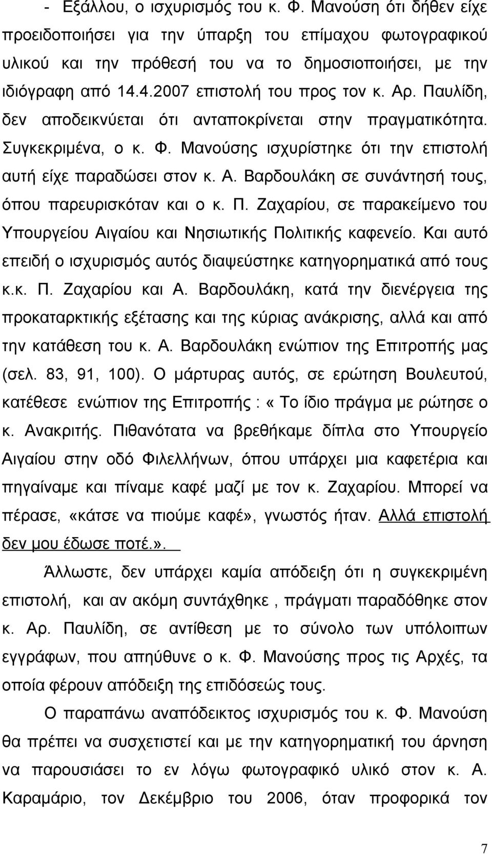 Π. Ζαχαρίου, σε παρακείμενο του Υπουργείου Αιγαίου και Νησιωτικής Πολιτικής καφενείο. Και αυτό επειδή ο ισχυρισμός αυτός διαψεύστηκε κατηγορηματικά από τους κ.κ. Π. Ζαχαρίου και Α.