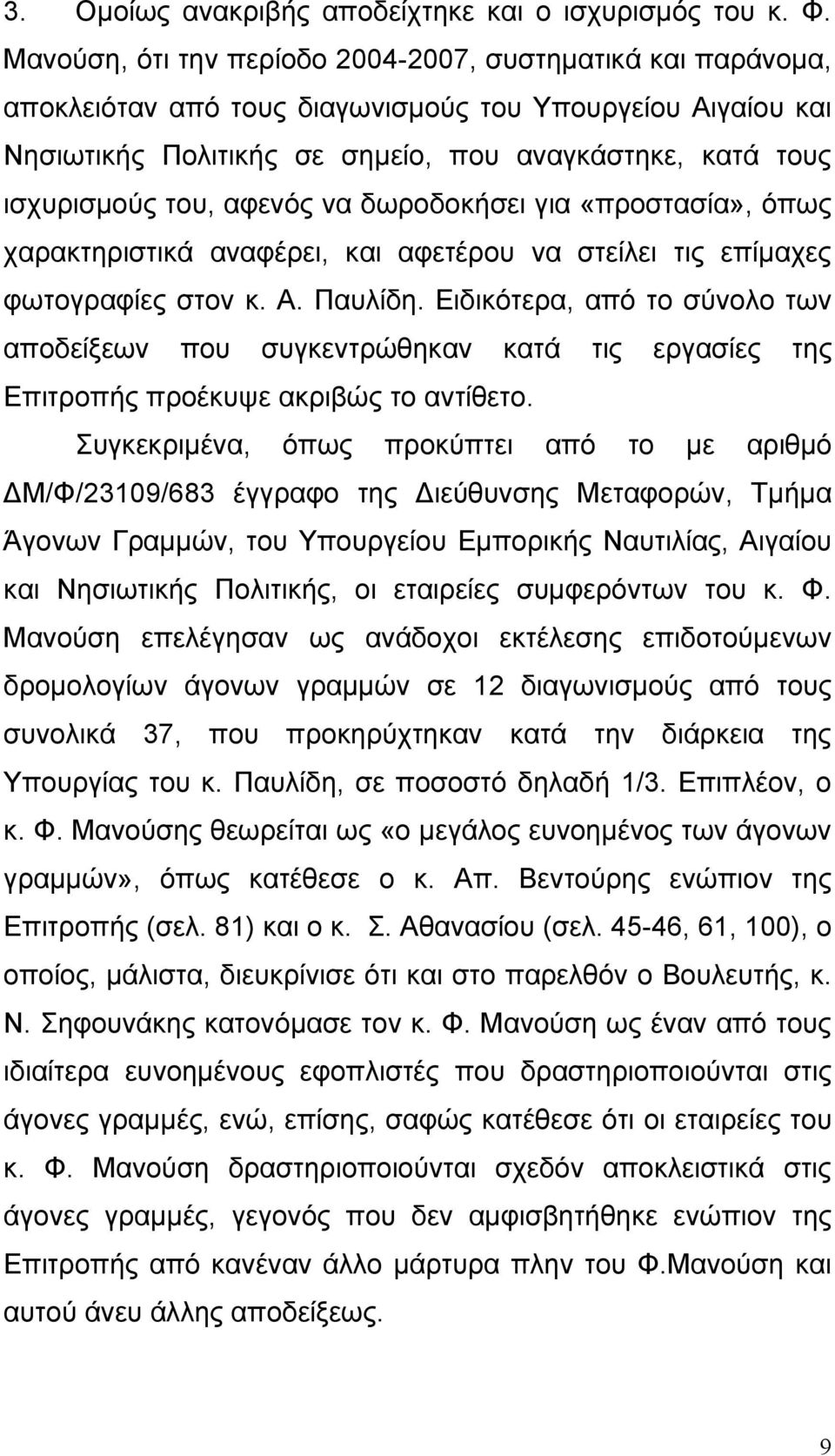 αφενός να δωροδοκήσει για «προστασία», όπως χαρακτηριστικά αναφέρει, και αφετέρου να στείλει τις επίμαχες φωτογραφίες στον κ. Α. Παυλίδη.