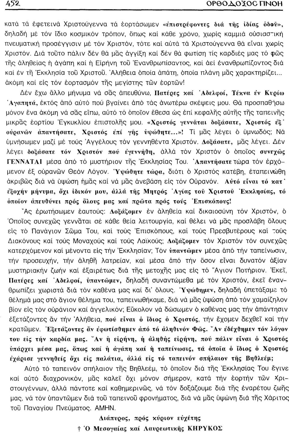 Διά τούτο πάλιν δέν θά μας άγγίξη καί δέν θά φωτίση τις καρδιές μας τό <ρώς της αληθείας ή αγάπη καί ή Είρήνη του Ένανθρωπίσαντος, καί άεί ένανθρωπίζοντος διά καί έν τη Εκκλησία του Χρίστου.