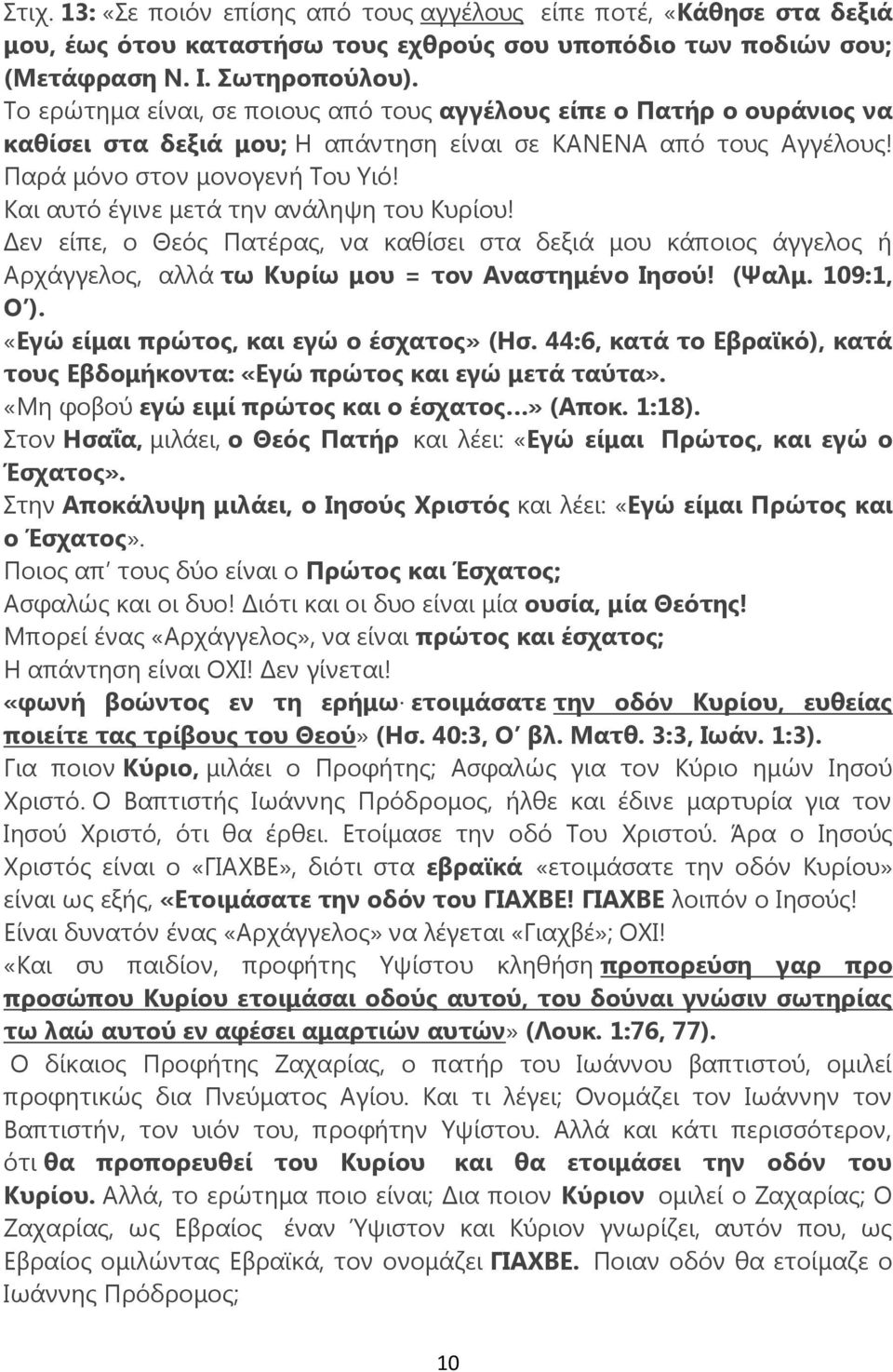 Και αυτό έγινε μετά την ανάληψη του Κυρίου! Δεν είπε, ο Θεός Πατέρας, να καθίσει στα δεξιά μου κάποιος άγγελος ή Αρχάγγελος, αλλά τω Κυρίω μου = τον Αναστημένο Ιησού! (Ψαλμ. 109:1, Ο ).