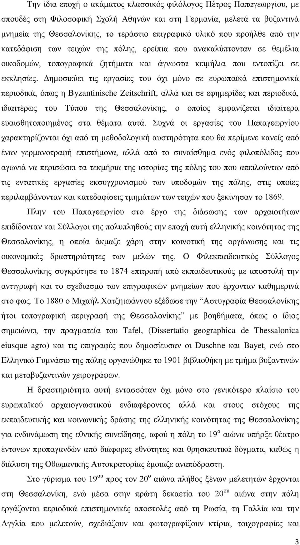 Αεκνζηεχεη ηηο εξγαζίεο ηνπ φρη κφλν ζε επξσπατθά επηζηεκνληθά πεξηνδηθά, φπσο ε ΐyzantinische Zeitschrift, αιιά θαη ζε εθεκεξίδεο θαη πεξηνδηθά, ηδηαηηέξσο ηνπ Σχπνπ ηεο Θεζζαινλίθεο, ν νπνίνο