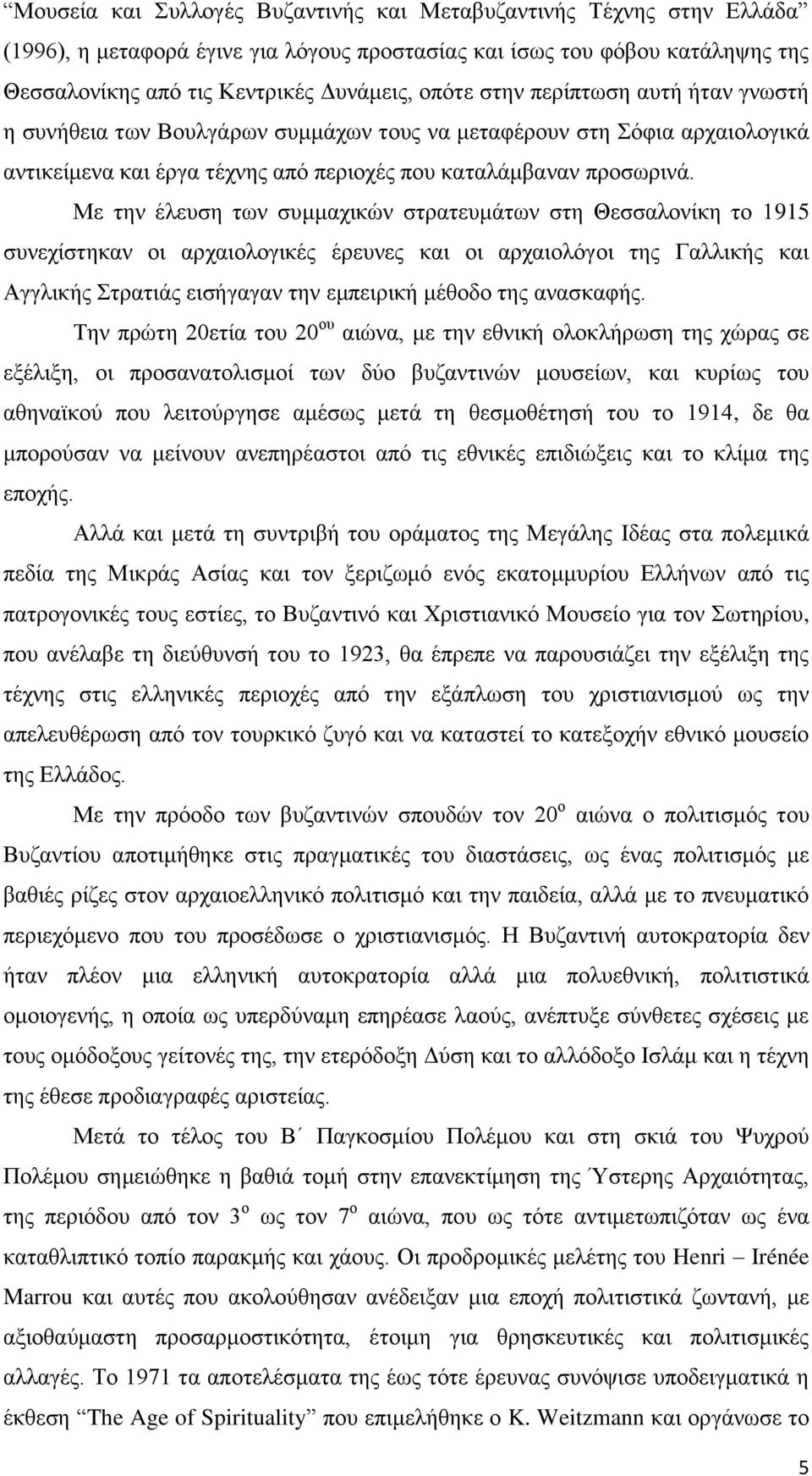 Με ηελ έιεπζε ησλ ζπκκαρηθψλ ζηξαηεπκάησλ ζηε Θεζζαινλίθε ην 1915 ζπλερίζηεθαλ νη αξραηνινγηθέο έξεπλεο θαη νη αξραηνιφγνη ηεο Γαιιηθήο θαη Ώγγιηθήο ηξαηηάο εηζήγαγαλ ηελ εκπεηξηθή κέζνδν ηεο