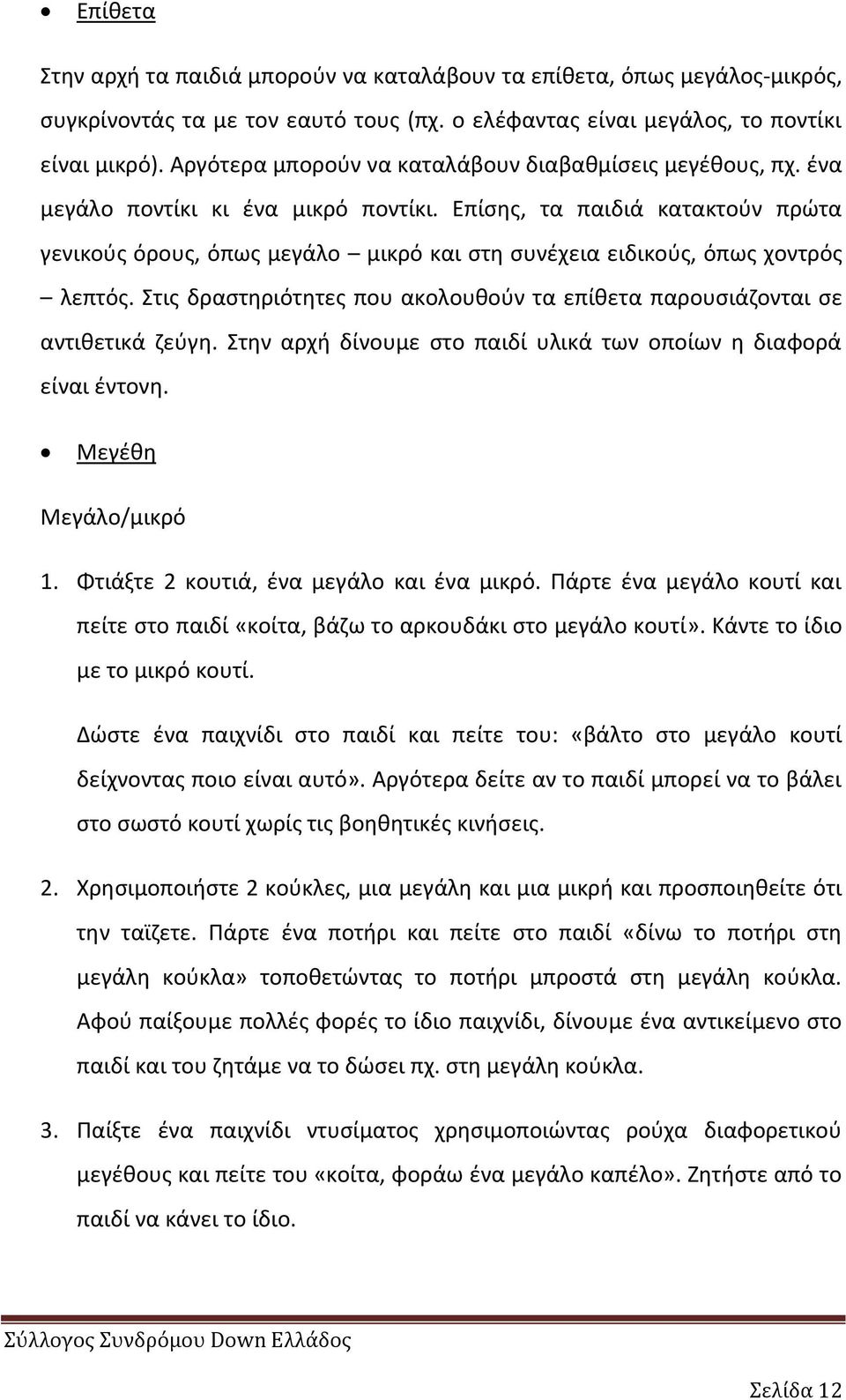 Επίςθσ, τα παιδιά κατακτοφν πρϊτα γενικοφσ όρουσ, όπωσ μεγάλο μικρό και ςτθ ςυνζχεια ειδικοφσ, όπωσ χοντρόσ λεπτόσ. Στισ δραςτθριότθτεσ που ακολουκοφν τα επίκετα παρουςιάηονται ςε αντικετικά ηεφγθ.