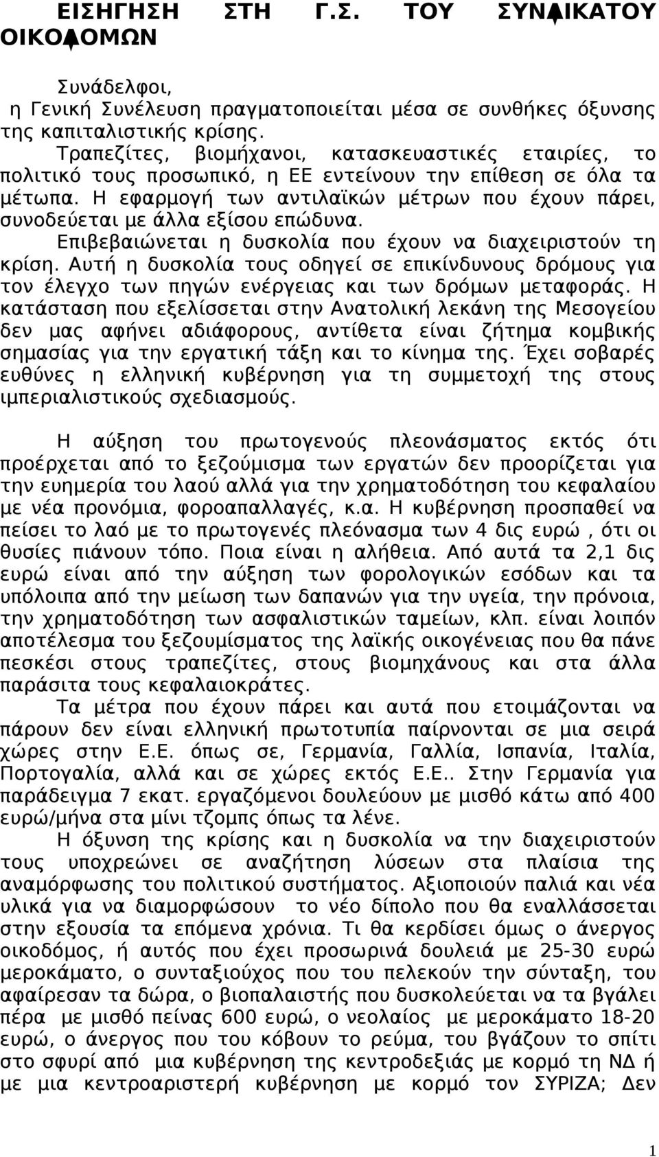 Η εφαρμογή των αντιλαϊκών μέτρων που έχουν πάρει, συνοδεύεται με άλλα εξίσου επώδυνα. Επιβεβαιώνεται η δυσκολία που έχουν να διαχειριστούν τη κρίση.