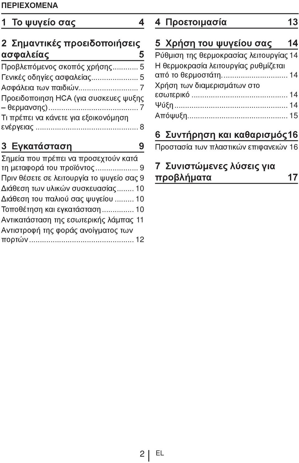 .. 9 Πριν θέσετε σε λειτουργία το ψυγείο σας.9 Διάθεση των υλικών συσκευασίας... 10 Διάθεση του παλιού σας ψυγείου... 10 Τοποθέτηση και εγκατάσταση... 10 Αντικατάσταση της εσωτερικής λάμπας.