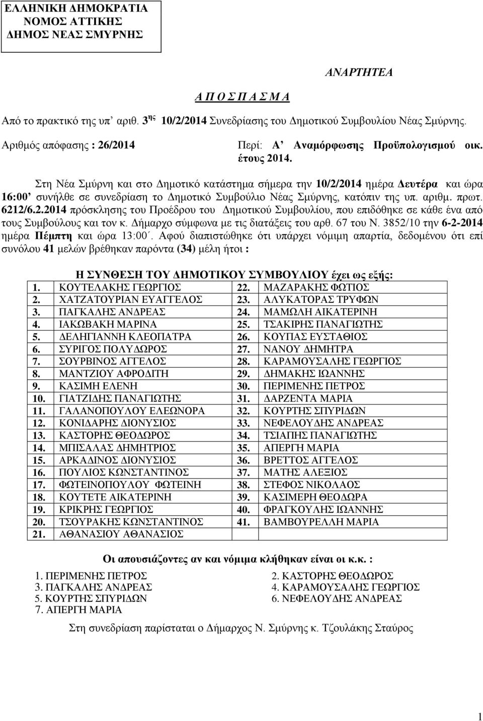 ηε Νέα κύξλε θαη ζην Γεκνηηθό θαηάζηεκα ζήκεξα ηελ 10/2/2014 εκέξα Γεπηέξα θαη ώξα 16:00 ζπλήιζε ζε ζπλεδξίαζε ην Γεκνηηθό πκβνύιην Νέαο κύξλεο, θαηόπηλ ηεο ππ. αξηζκ. πξση. 6212/6.2.2014 πξόζθιεζεο ηνπ Πξνέδξνπ ηνπ Γεκνηηθνύ πκβνπιίνπ, πνπ επηδόζεθε ζε θάζε έλα από ηνπο πκβνύινπο θαη ηνλ θ.