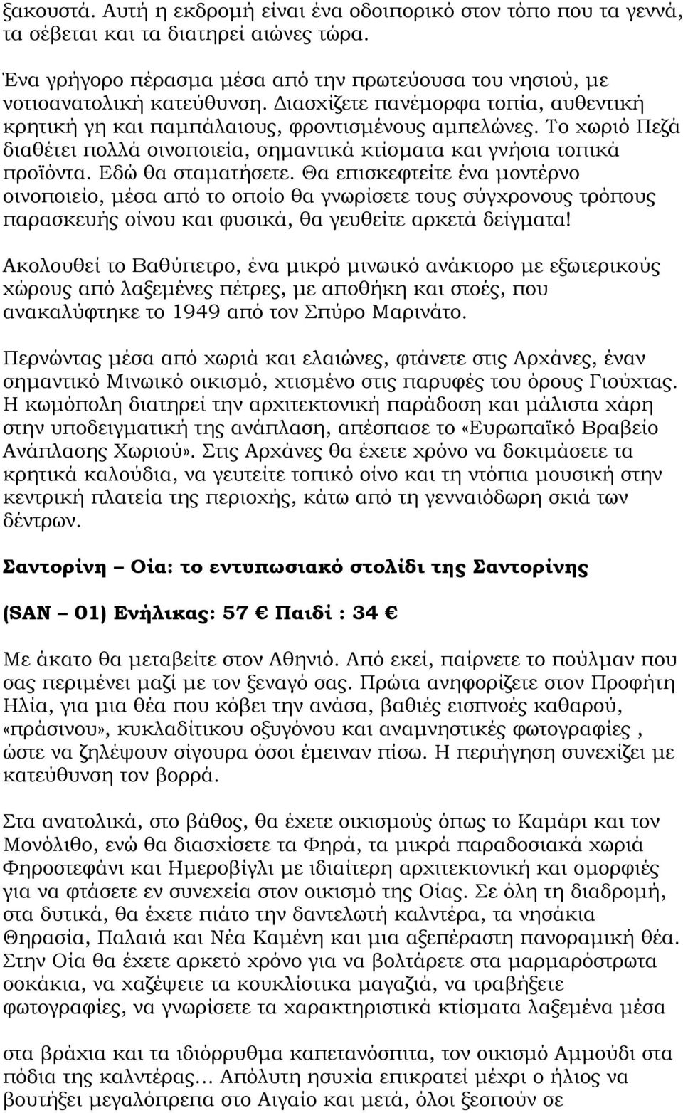 Θα επισκεφτείτε ένα µοντέρνο οινοποιείο, µέσα από το οποίο θα γνωρίσετε τους σύγχρονους τρόπους παρασκευής οίνου και φυσικά, θα γευθείτε αρκετά δείγµατα!