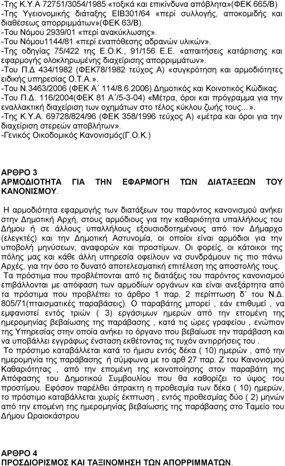 -Σνπ Π.Γ 434/1982 (ΦΔΚ78/1982 ηεύρνο Α) «ζπγθξόηεζε θαη αξκνδηόηεηεο εηδηθήο ππεξεζίαο Ο.Σ.Α.». -Σνπ Ν.3463/2006 (ΦΔΚ Α 114/8.6.2006) Γεκνηηθόο θαη Κνηλνηηθόο Κώδηθαο. -Σνπ Π.Γ. 116/2004(ΦΔΚ 81 Α /5-3-04) «Μέηξα, όξνη θαη πξόγξακκα γηα ηελ ελαιιαθηηθή δηαρείξηζε ησλ νρεκάησλ ζην ηέινο θύθινπ δσήο ηνπο».