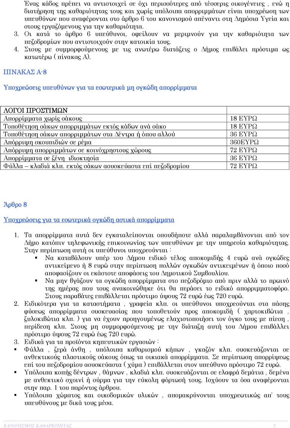 Οι κατά το άρθρο 6 υπεύθυνοι, οφείλουν να µεριµνούν για την καθαριότητα των πεζοδροµίων που αντιστοιχούν στην κατοικία τους. 4.