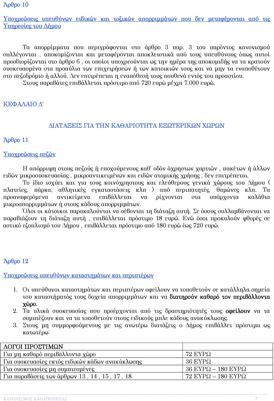 κρατούν συσκευασµένα στα προαύλια των επιχειρήσεων ή των κατοικιών τους και να µην τα εναποθέτουν στο πεζοδρόµιο ή αλλού. εν επιτρέπεται η εναπόθεσή τους πουθενά εντός του προαστίου.