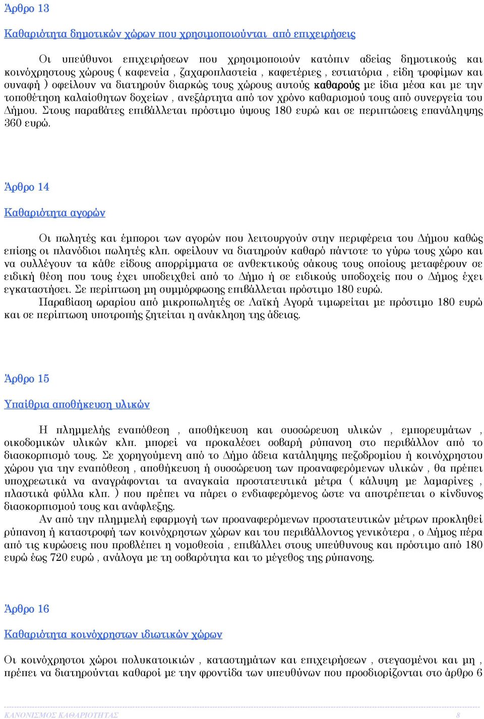 καθαρισµού τους από συνεργεία του ήµου. Στους παραβάτες επιβάλλεται πρόστιµο ύψους 180 ευρώ και σε περιπτώσεις επανάληψης 360 ευρώ.