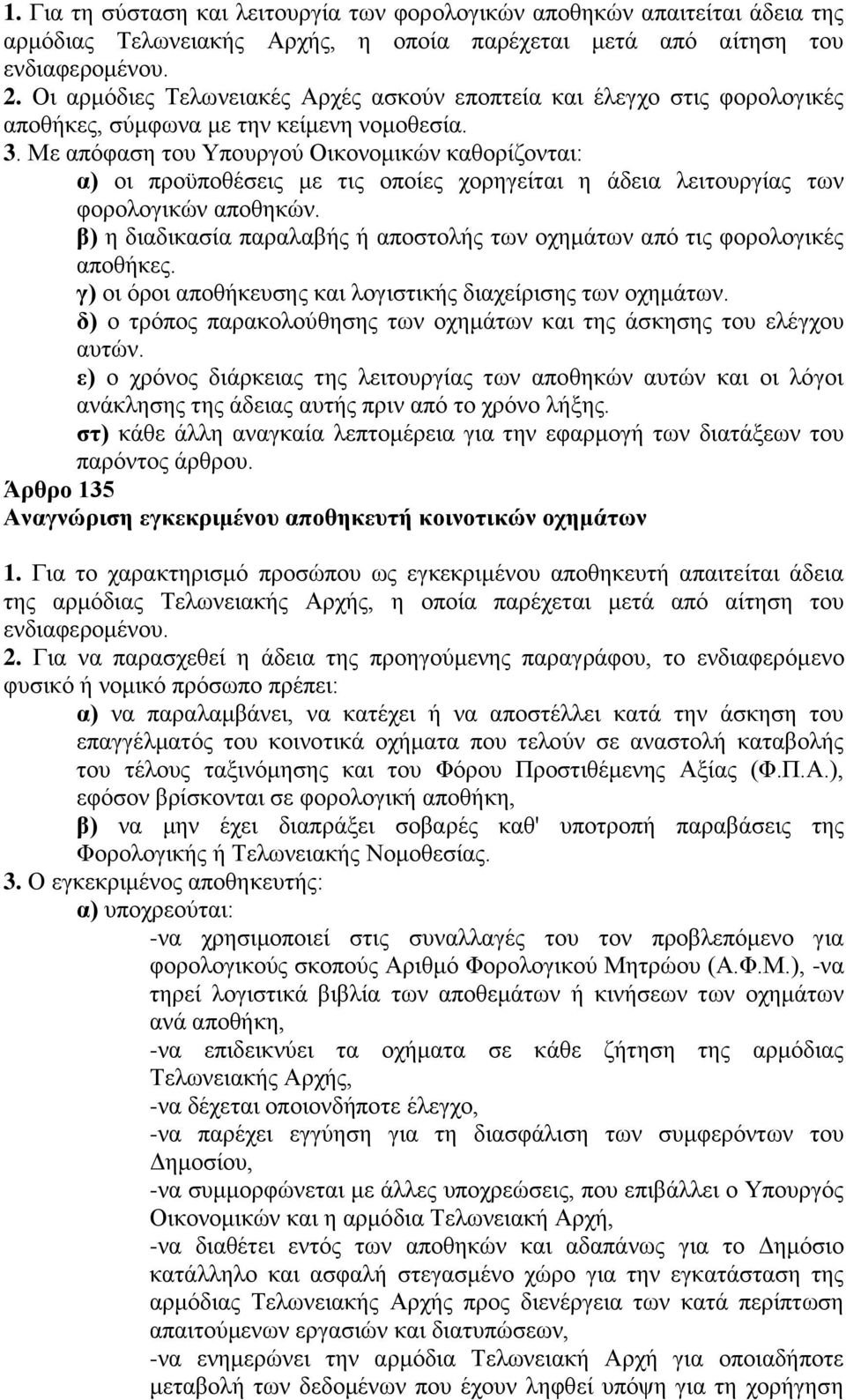 Με απφθαζε ηνπ Τπνπξγνχ Οηθνλνκηθψλ θαζνξίδνληαη: α) νη πξνυπνζέζεηο κε ηηο νπνίεο ρνξεγείηαη ε άδεηα ιεηηνπξγίαο ησλ θνξνινγηθψλ απνζεθψλ.