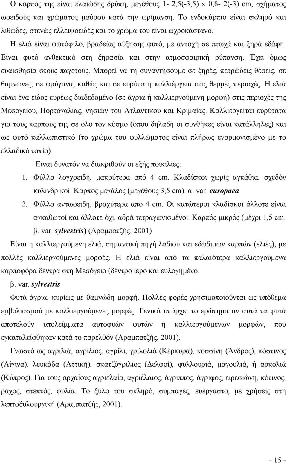 Είναι φυτό ανθεκτικό στη ξηρασία και στην ατμοσφαιρική ρύπανση. Έχει όμως ευαισθησία στους παγετούς.