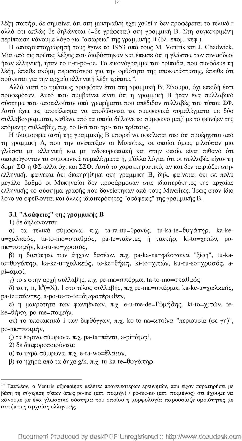 Μια από τις πρώτες λέξεις που διαβάστηκαν και έπεισε ότι η γλώσσα των πινακίδων ήταν ελληνική, ήταν το ti-ri-po-de.