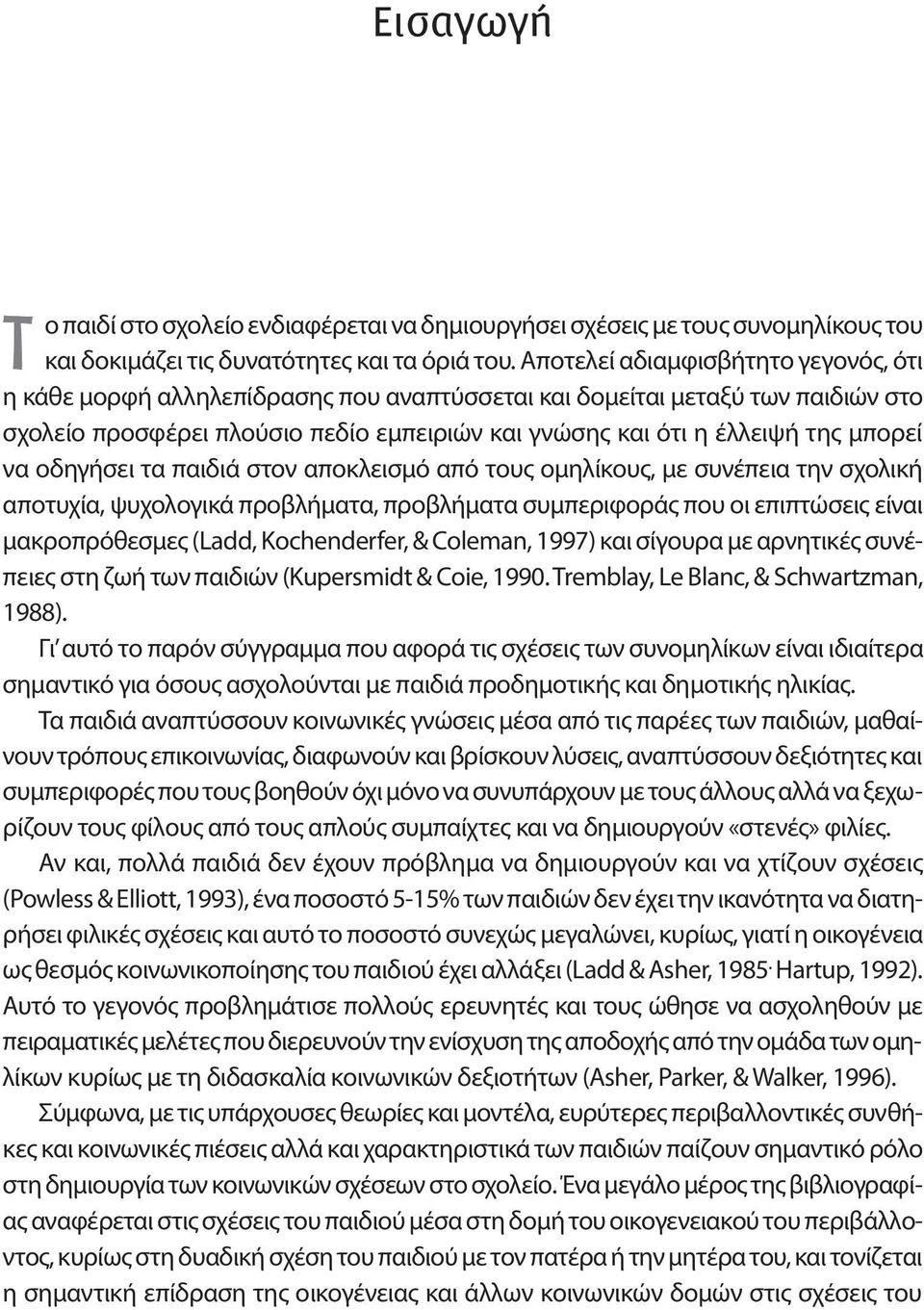 να οδηγήσει τα παιδιά στον αποκλεισμό από τους ομηλίκους, με συνέπεια την σχολική αποτυχία, ψυχολογικά προβλήματα, προβλήματα συμπεριφοράς που οι επιπτώσεις είναι μακροπρόθεσμες (Ladd, Kochenderfer,