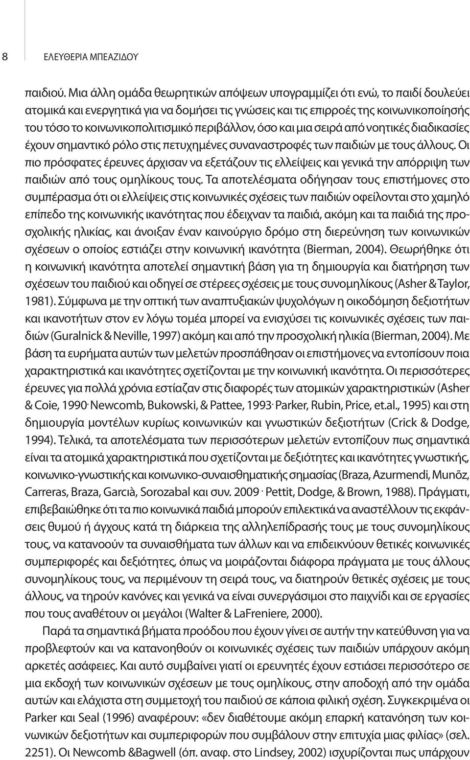 περιβάλλον, όσο και μια σειρά από νοητικές διαδικασίες έχουν σημαντικό ρόλο στις πετυχημένες συναναστροφές των παιδιών με τους άλλους.