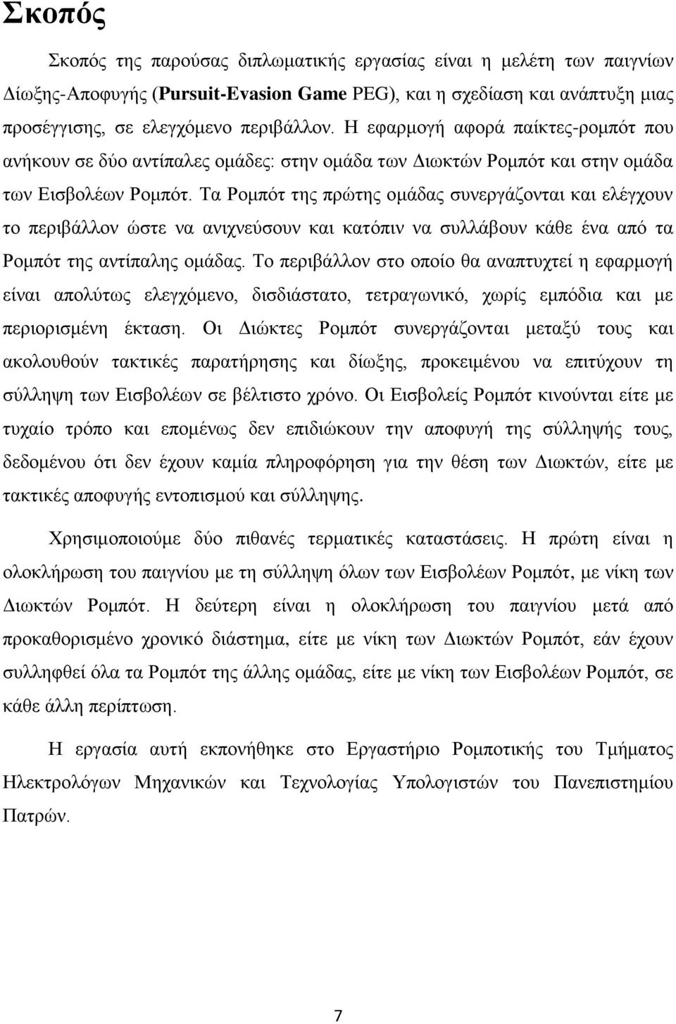 Τα Ρομπότ της πρώτης ομάδας συνεργάζονται και ελέγχουν το περιβάλλον ώστε να ανιχνεύσουν και κατόπιν να συλλάβουν κάθε ένα από τα Ρομπότ της αντίπαλης ομάδας.